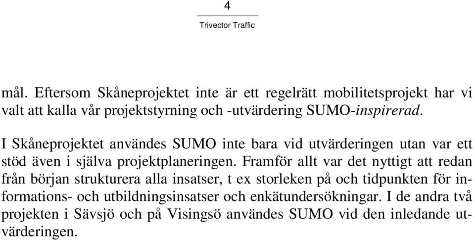 SUMO-inspirerad. I Skåneprojektet användes SUMO inte bara vid utvärderingen utan var ett stöd även i själva projektplaneringen.