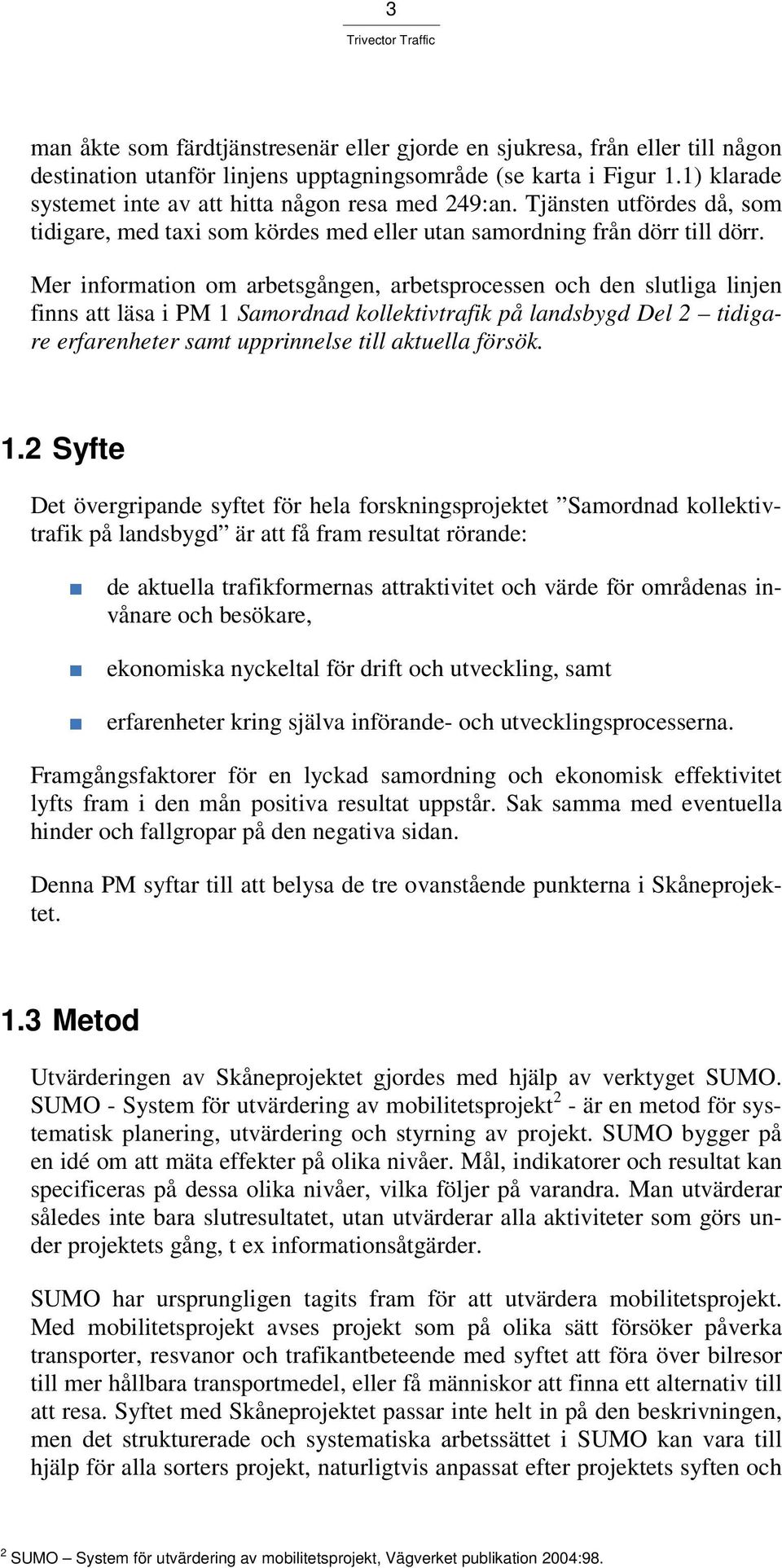 Mer information om arbetsgången, arbetsprocessen och den slutliga linjen finns att läsa i PM 1 Samordnad kollektivtrafik på landsbygd Del 2 tidigare erfarenheter samt upprinnelse till aktuella försök.