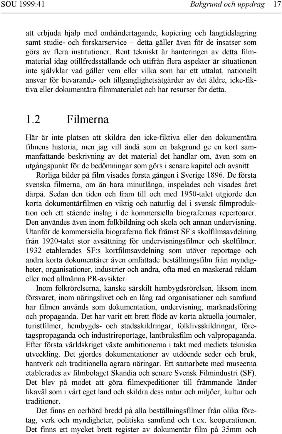 Rent tekniskt är hanteringen av detta filmmaterial idag otillfredsställande och utifrån flera aspekter är situationen inte självklar vad gäller vem eller vilka som har ett uttalat, nationellt ansvar