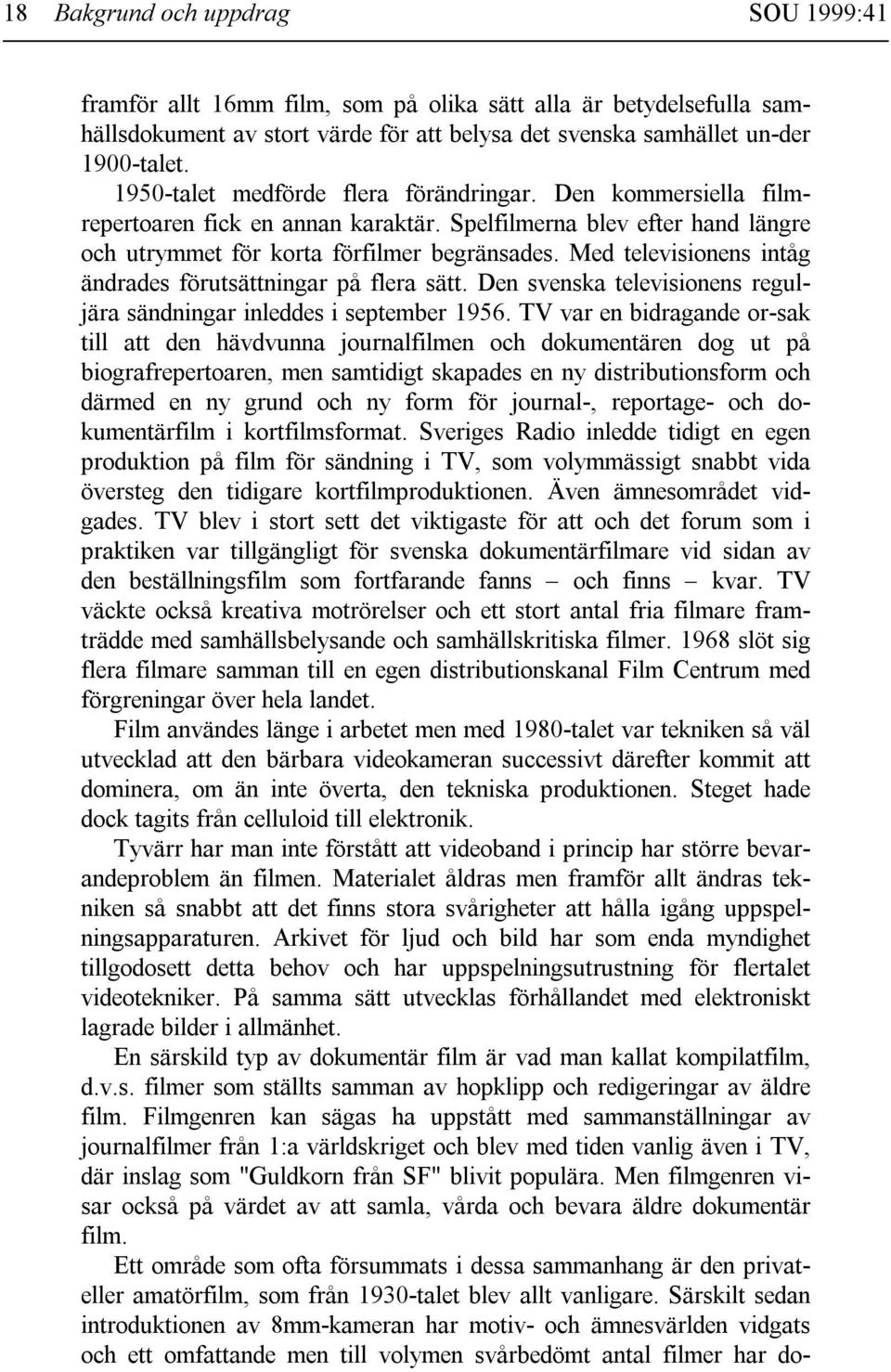 Med televisionens intåg ändrades förutsättningar på flera sätt. Den svenska televisionens reguljära sändningar inleddes i september 1956.