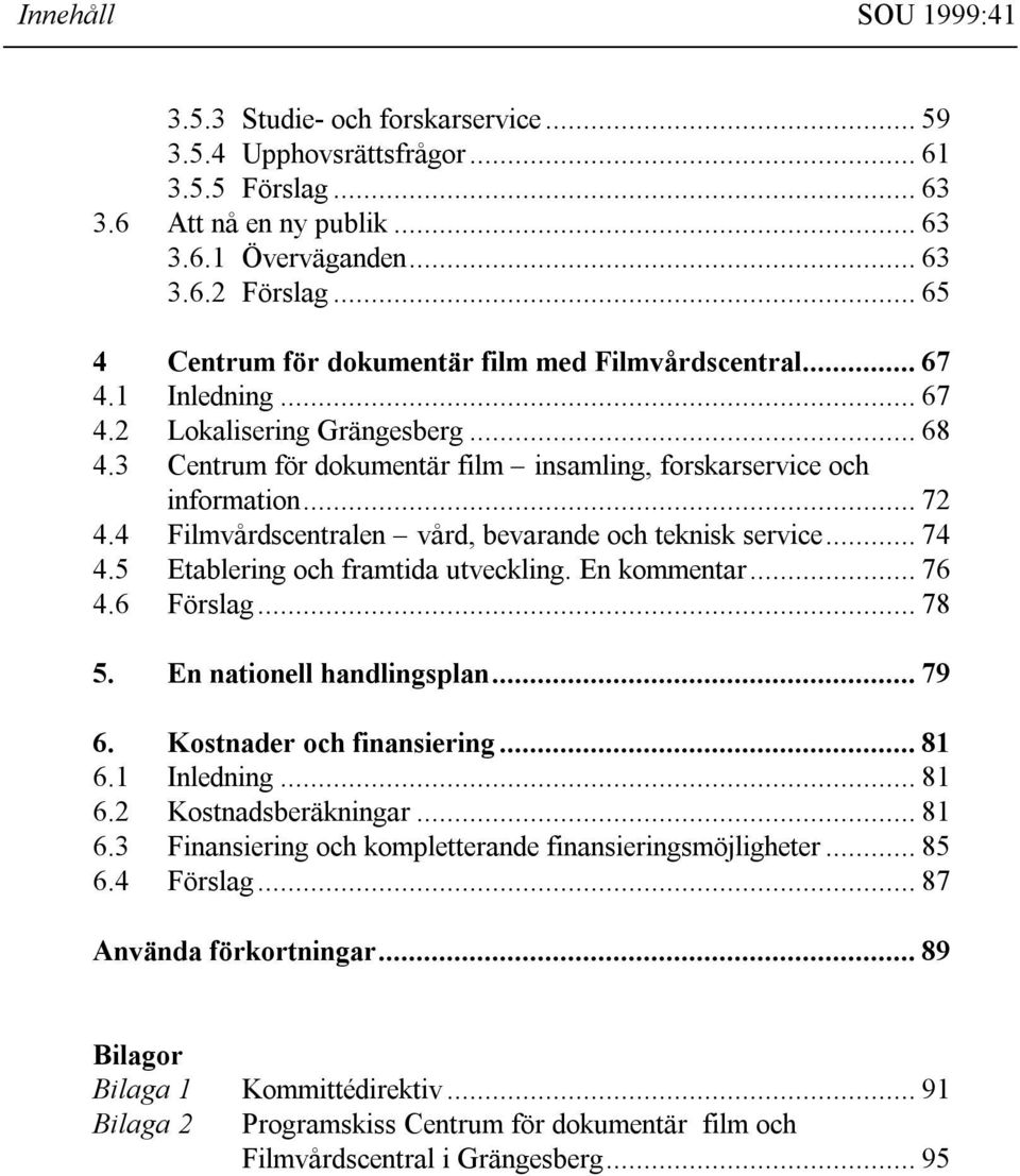 4 Filmvårdscentralen vård, bevarande och teknisk service... 74 4.5 Etablering och framtida utveckling. En kommentar... 76 4.6 Förslag... 78 5. En nationell handlingsplan... 79 6.