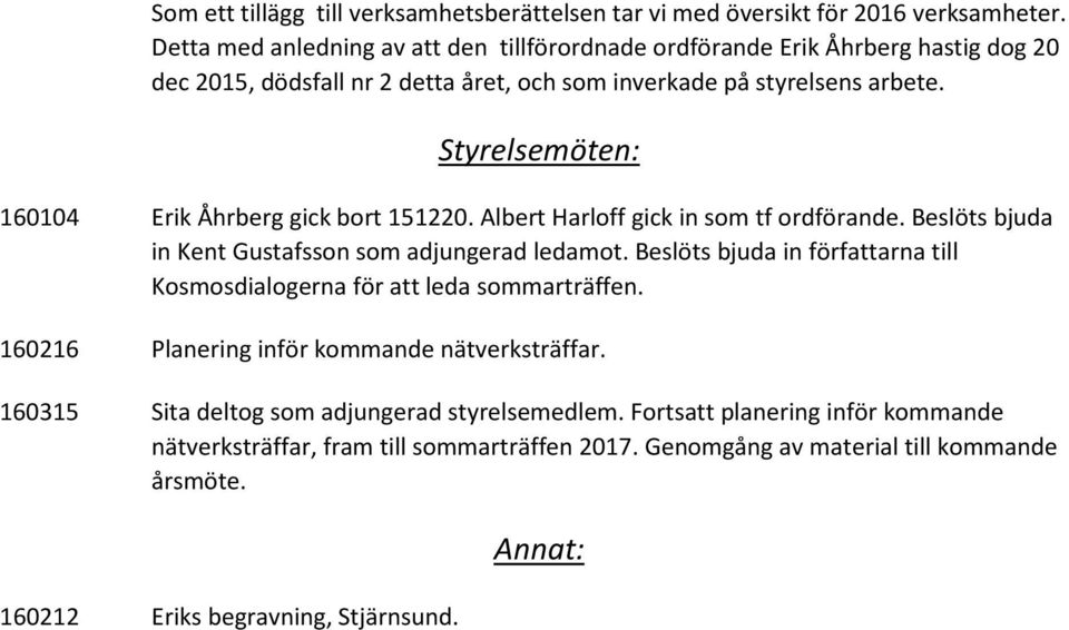 Styrelsemöten: 160104 Erik Åhrberg gick bort 151220. Albert Harloff gick in som tf ordförande. Beslöts bjuda in Kent Gustafsson som adjungerad ledamot.