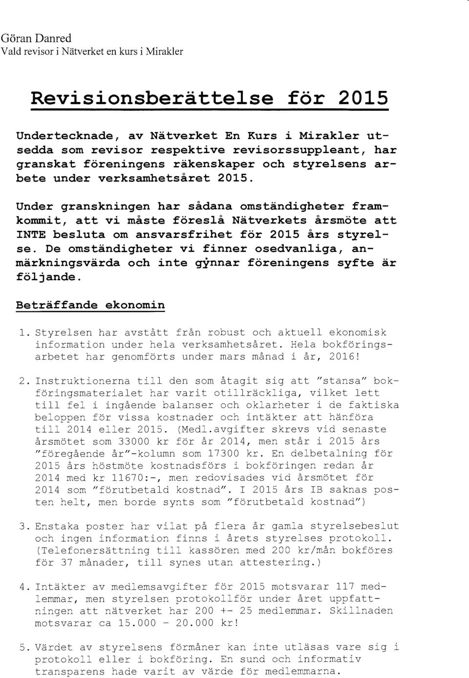 Under granskningen har sådana omständigheter framkommit, att vi måste föreslå Nätverkets årsmöte att INTE besluta om ansvarsfrihet för 2OLS års styrelse.