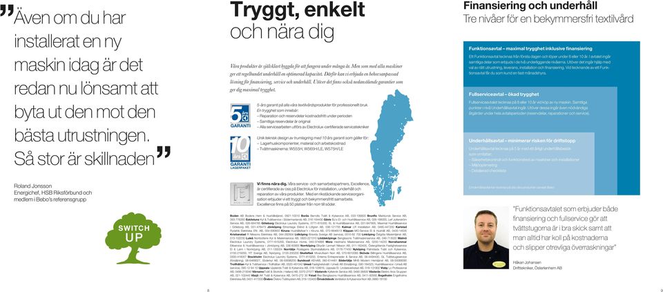 Därför kan vi erbjuda en behovsanpassad lösning för finansiering, service och underhåll. Utöver det finns också nedanstående garantier som ger dig maximal trygghet.