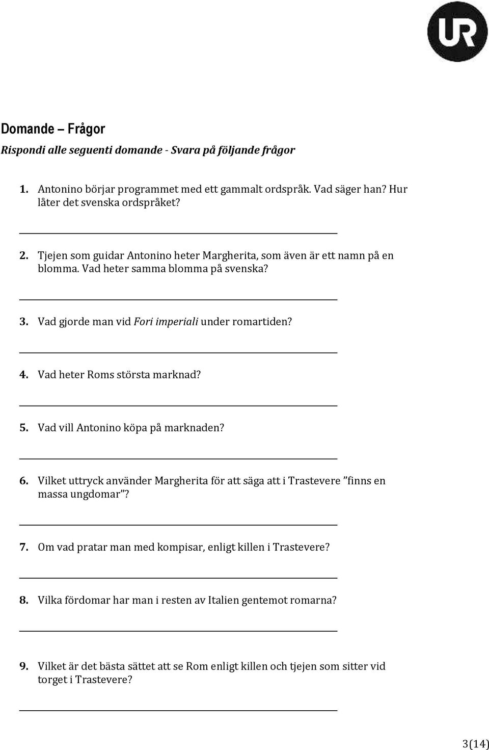 Vad heter Roms största marknad? 5. Vad vill Antonino köpa på marknaden? 6. Vilket uttryck använder Margherita för att säga att i Trastevere finns en massa ungdomar? 7.