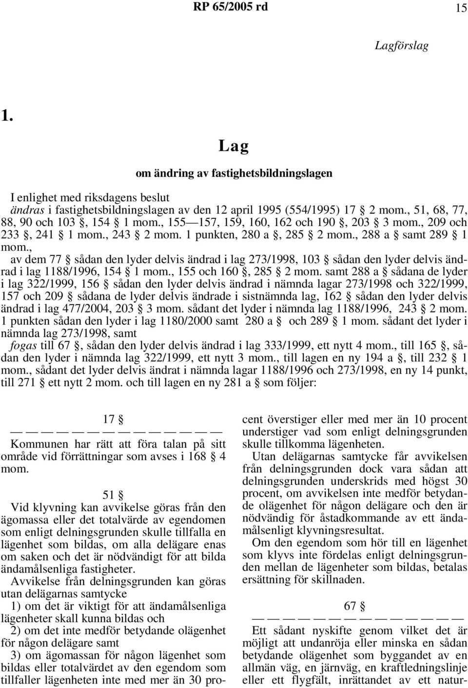 , av dem 77 sådan den lyder delvis ändrad i lag 273/1998, 103 sådan den lyder delvis ändrad i lag 1188/1996, 154 1 mom., 155 och 160, 285 2 mom.