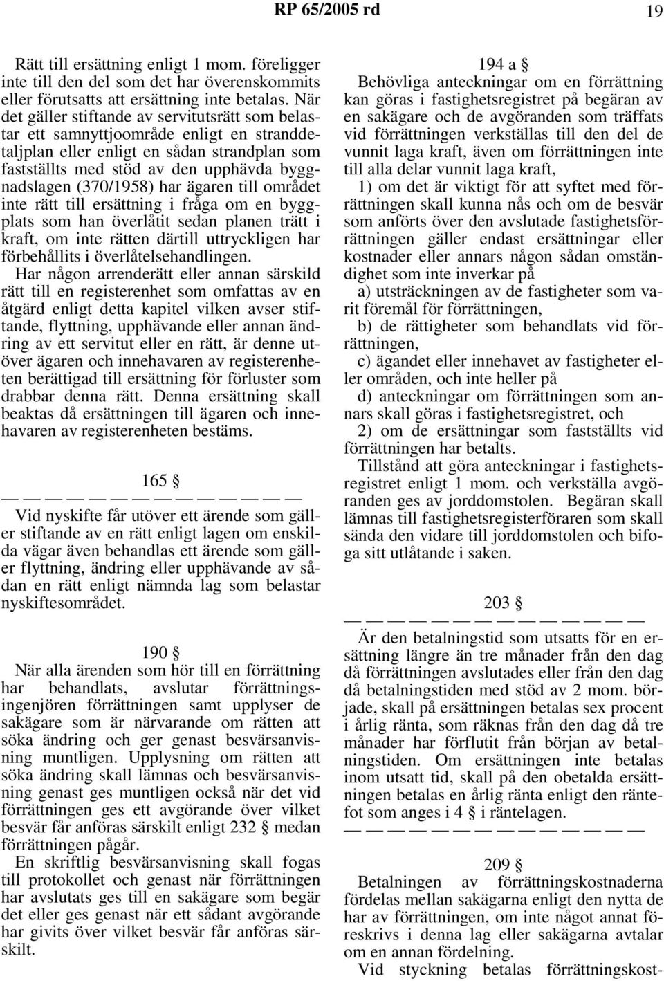 (370/1958) har ägaren till området inte rätt till ersättning i fråga om en byggplats som han överlåtit sedan planen trätt i kraft, om inte rätten därtill uttryckligen har förbehållits i