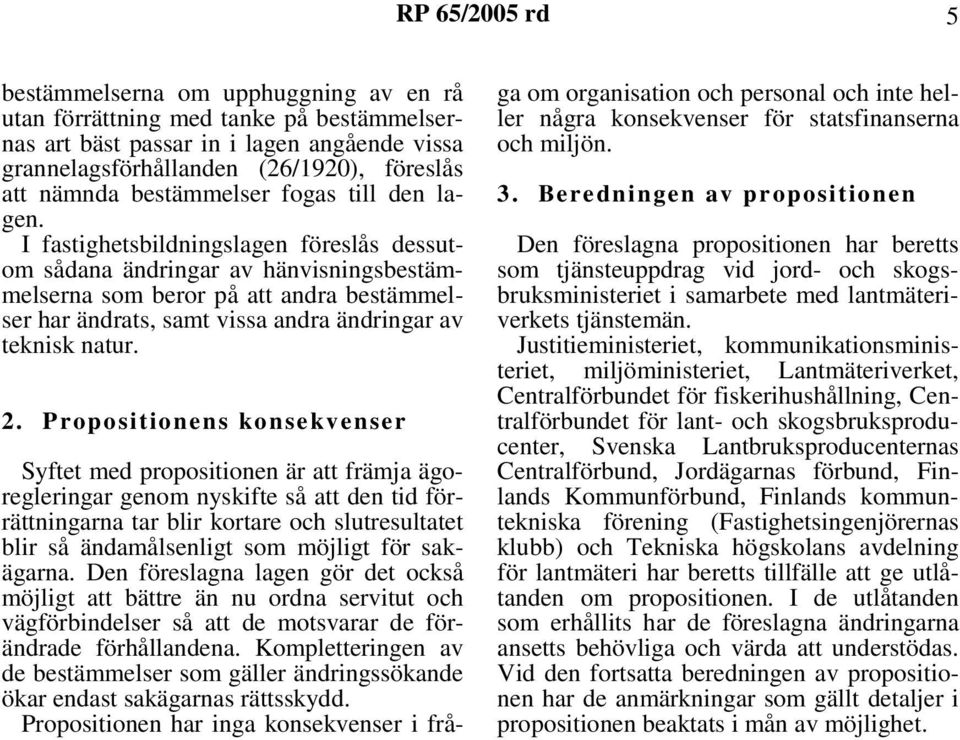 I fastighetsbildningslagen föreslås dessutom sådana ändringar av hänvisningsbestämmelserna som beror på att andra bestämmelser har ändrats, samt vissa andra ändringar av teknisk natur. 2.