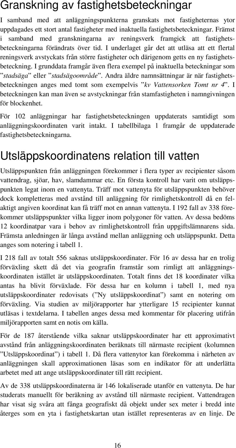 I underlaget går det att utläsa att ett flertal reningsverk avstyckats från större fastigheter och därigenom getts en ny fastighetsbeteckning.