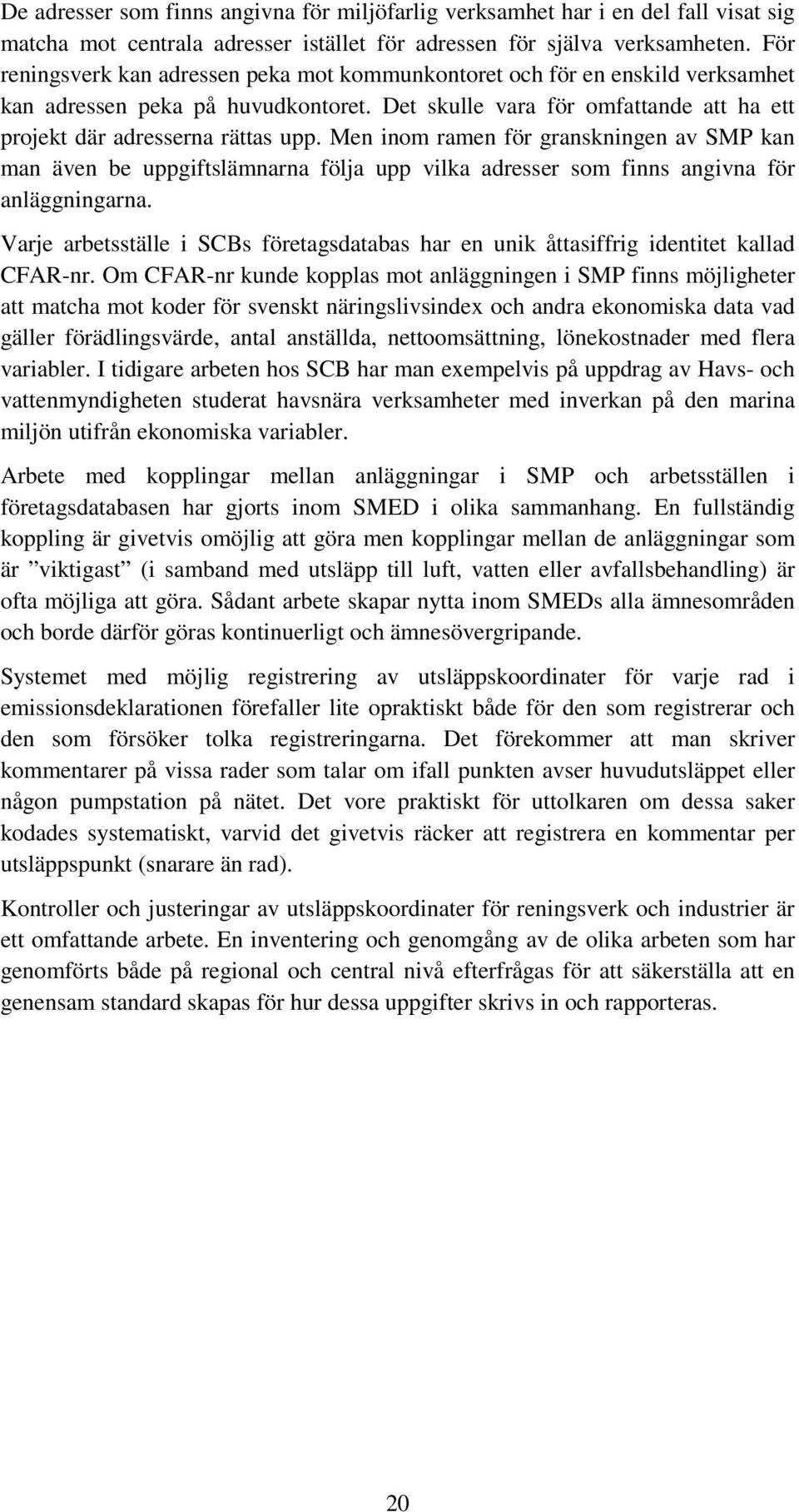 Men inom ramen för granskningen av SMP kan man även be uppgiftslämnarna följa upp vilka adresser som finns angivna för anläggningarna.