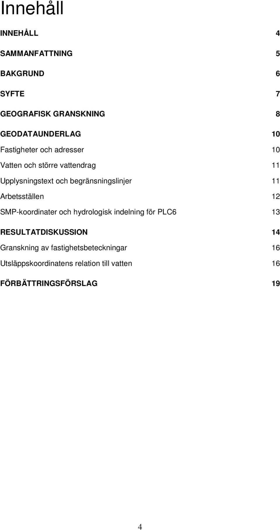 11 Arbetsställen 12 SMP-koordinater och hydrologisk indelning för PLC6 13 RESULTATDISKUSSION 14