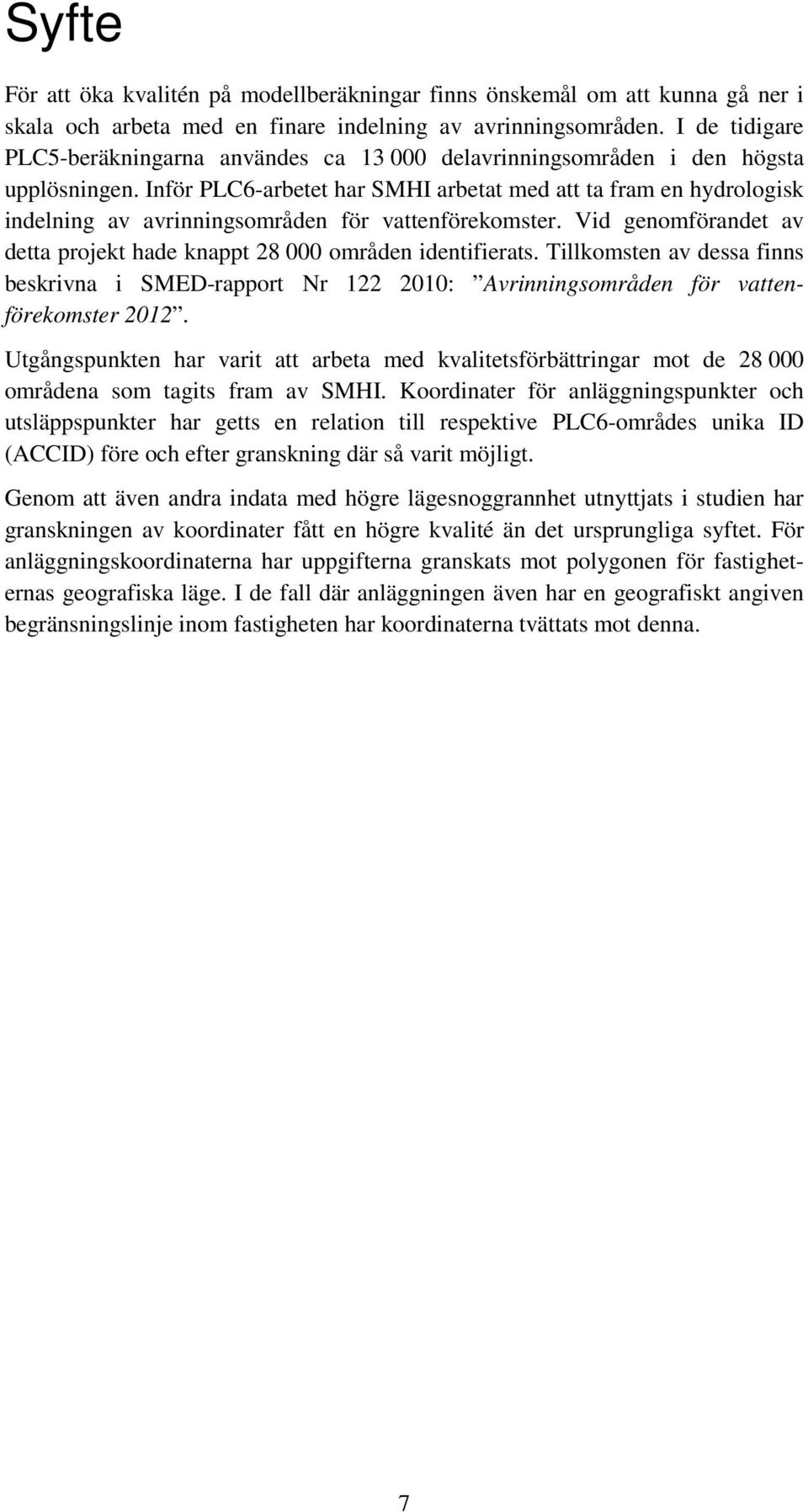 Inför PLC6-arbetet har SMHI arbetat med att ta fram en hydrologisk indelning av avrinningsområden för vattenförekomster. Vid genomförandet av detta projekt hade knappt 28 000 områden identifierats.