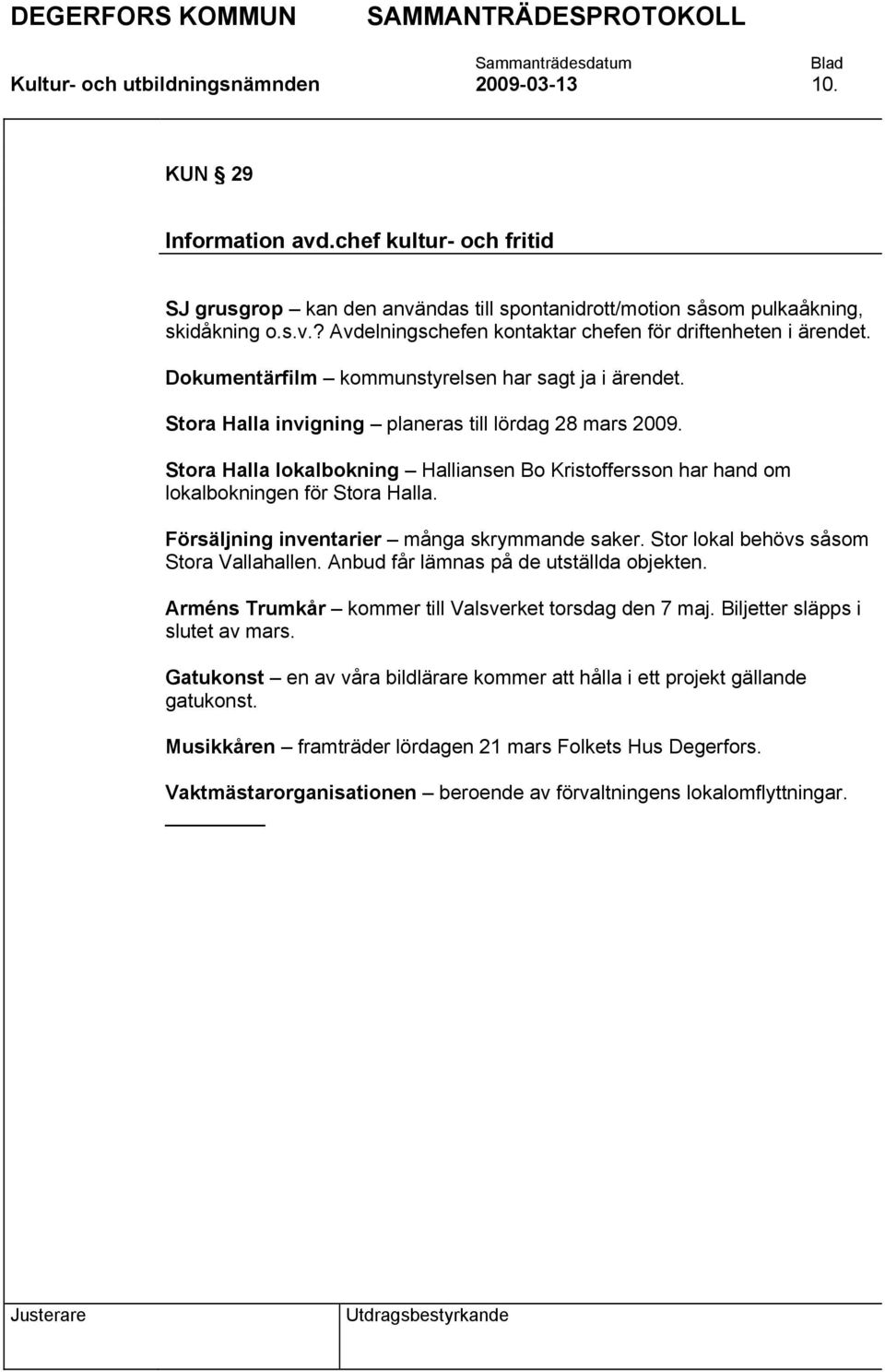 Stora Halla lokalbokning Halliansen Bo Kristoffersson har hand om lokalbokningen för Stora Halla. Försäljning inventarier många skrymmande saker. Stor lokal behövs såsom Stora Vallahallen.