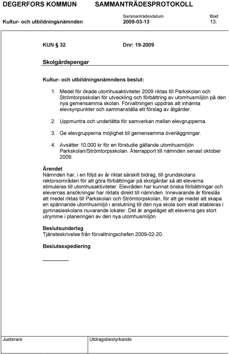 Förvaltningen uppdras att inhämta elevsynpunkter och sammanställa ett förslag av åtgärder. 2. Uppmuntra och underlätta för samverkan mellan elevgrupperna. 3.