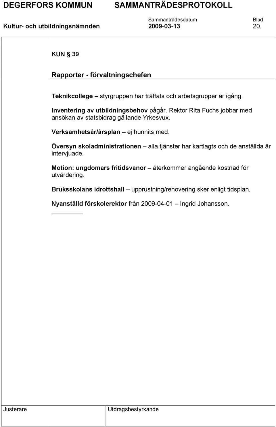 Rektor Rita Fuchs jobbar med ansökan av statsbidrag gällande Yrkesvux. Verksamhetsår/årsplan ej hunnits med.