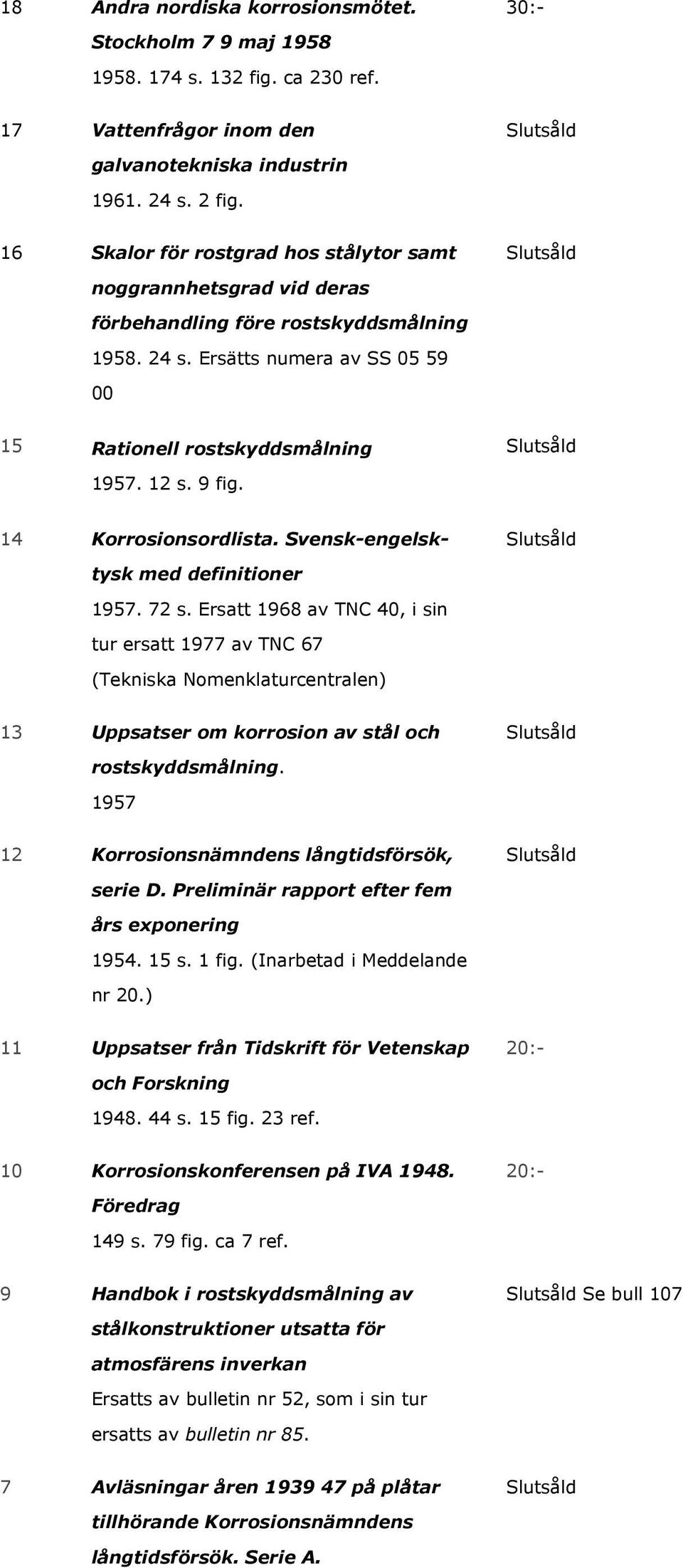 14 Korrosionsordlista. Svensk-engelsktysk med definitioner 1957. 72 s.