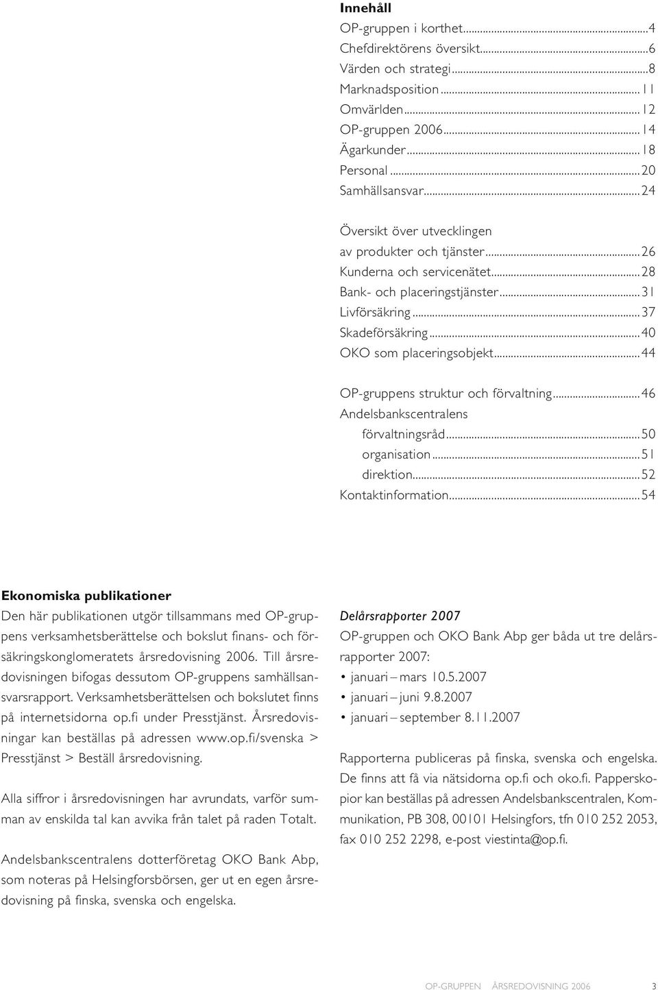 ..44 OP-gruppens struktur och förvaltning...46 Andelsbankscentralens förvaltningsråd...50 organisation...51 direktion...52 Kontaktinformation.