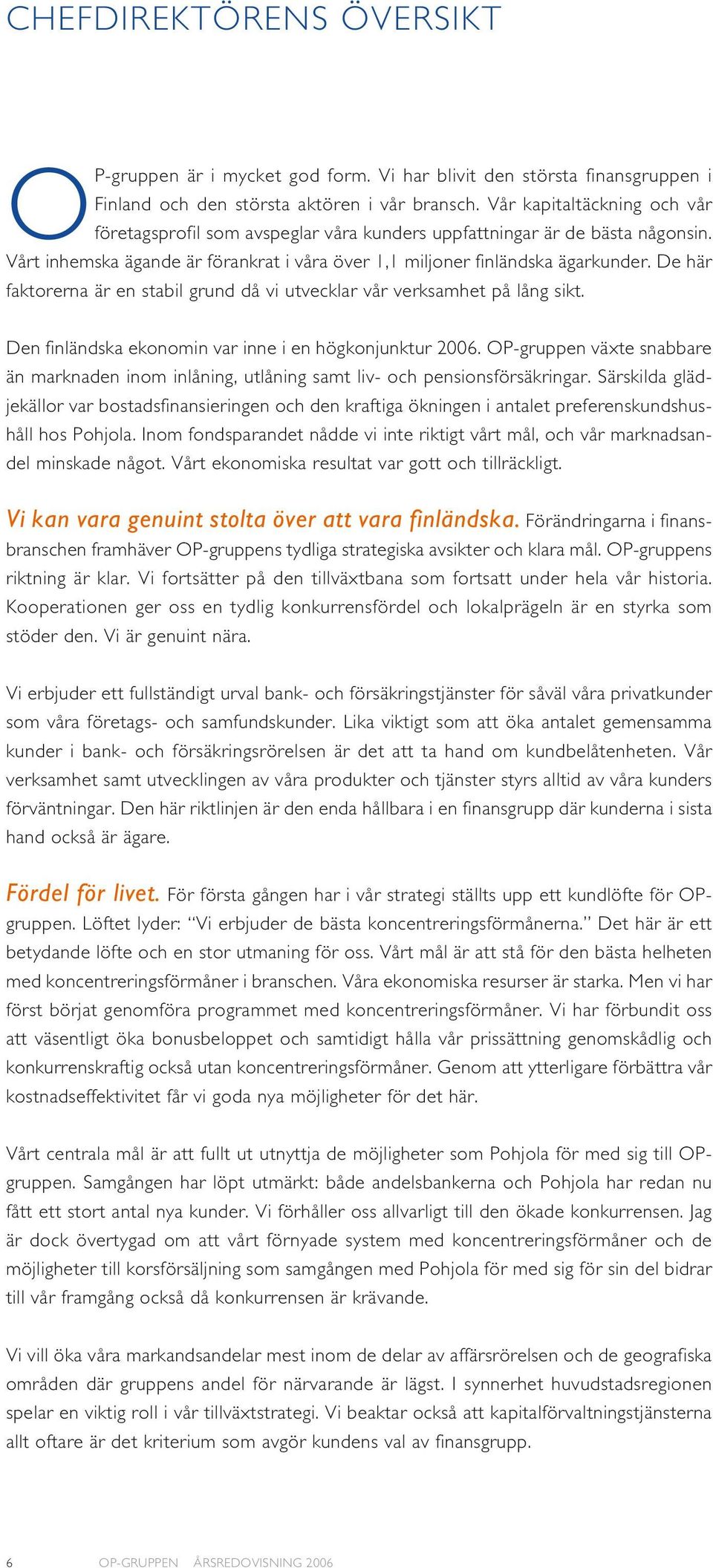 De här faktorerna är en stabil grund då vi utvecklar vår verksamhet på lång sikt. Den finländska ekonomin var inne i en högkonjunktur 2006.