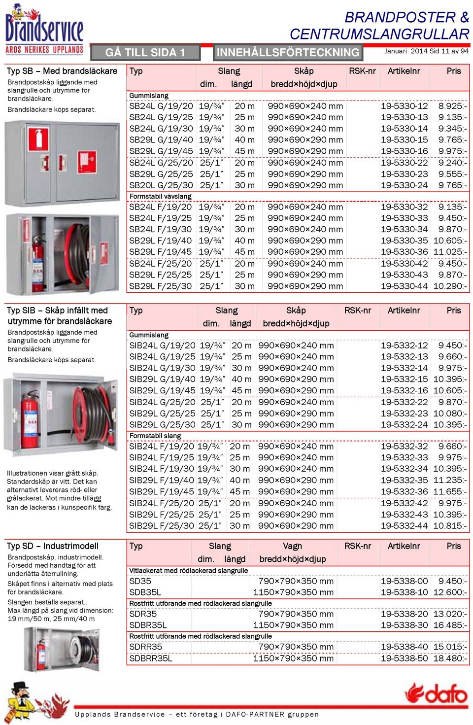 925:- SB24L G/19/25 19/¾ 25 m 990 690 240 mm 19-5330-13 9.135:- SB24L G/19/30 19/¾ 30 m 990 690 240 mm 19-5330-14 9.345:- SB29L G/19/40 19/¾ 40 m 990 690 290 mm 19-5330-15 9.