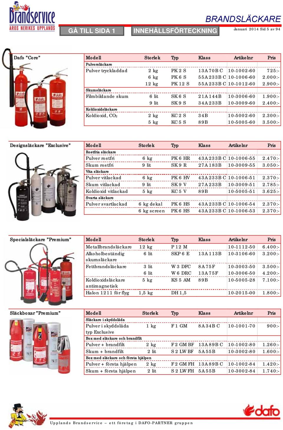 400:- Koldioxidsläckare Koldioxid, CO2 2 kg KC 2 S 34B 10-5002-60 2.300:- 5 kg KC 5 S 89B 10-5005-60 3.