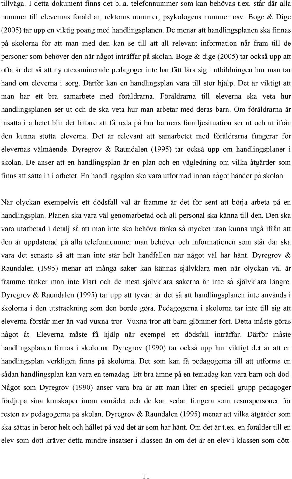 De menar att handlingsplanen ska finnas på skolorna för att man med den kan se till att all relevant information når fram till de personer som behöver den när något inträffar på skolan.