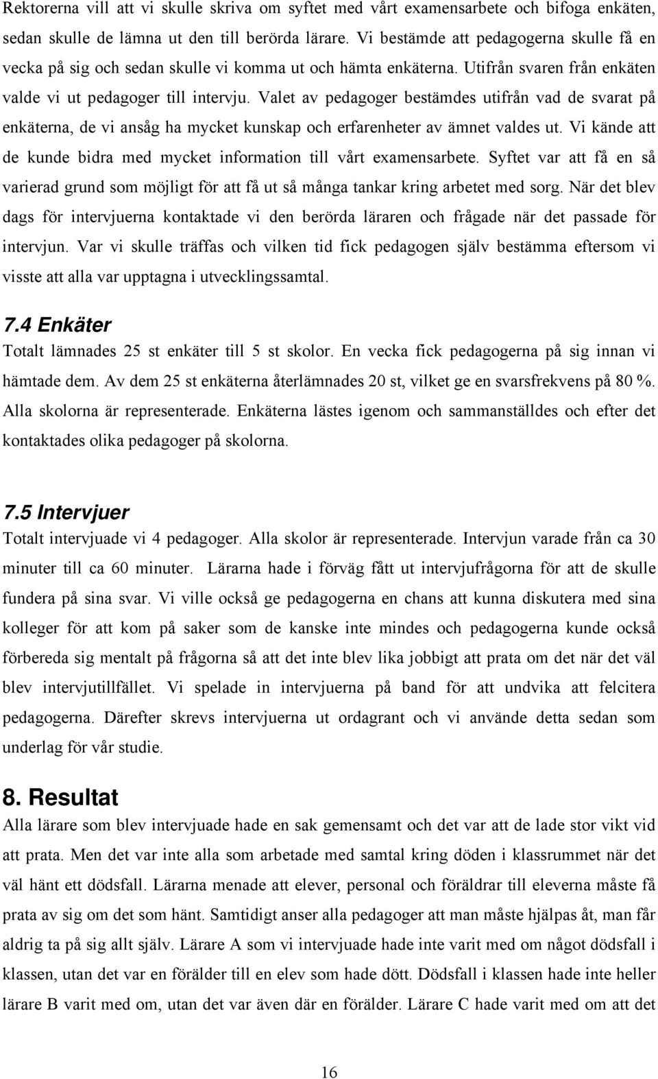 Valet av pedagoger bestämdes utifrån vad de svarat på enkäterna, de vi ansåg ha mycket kunskap och erfarenheter av ämnet valdes ut.