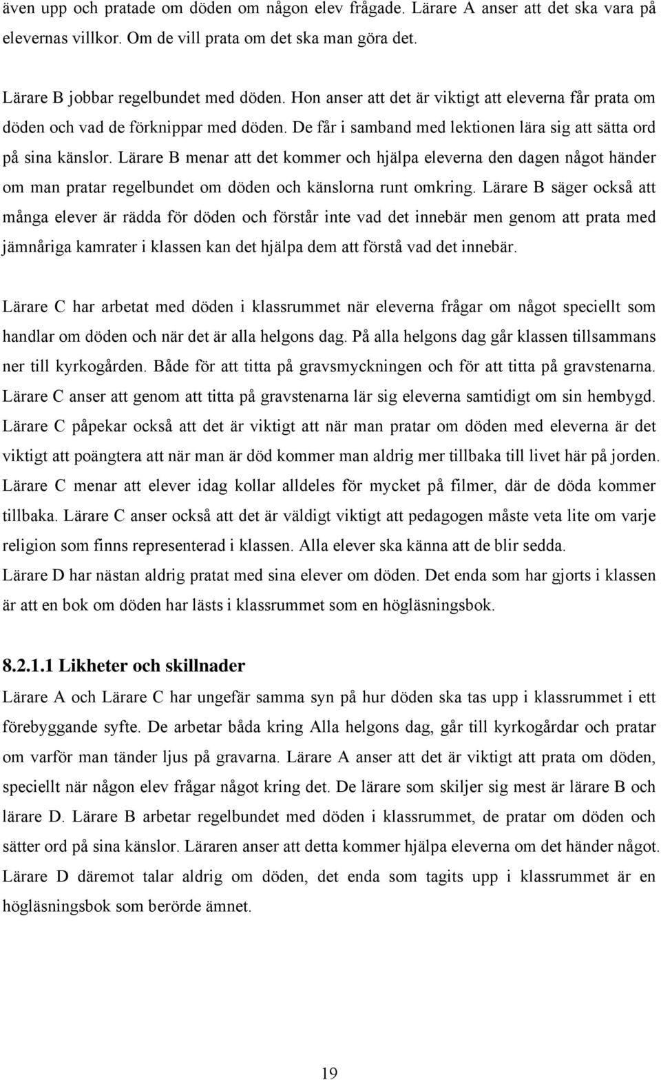 Lärare B menar att det kommer och hjälpa eleverna den dagen något händer om man pratar regelbundet om döden och känslorna runt omkring.