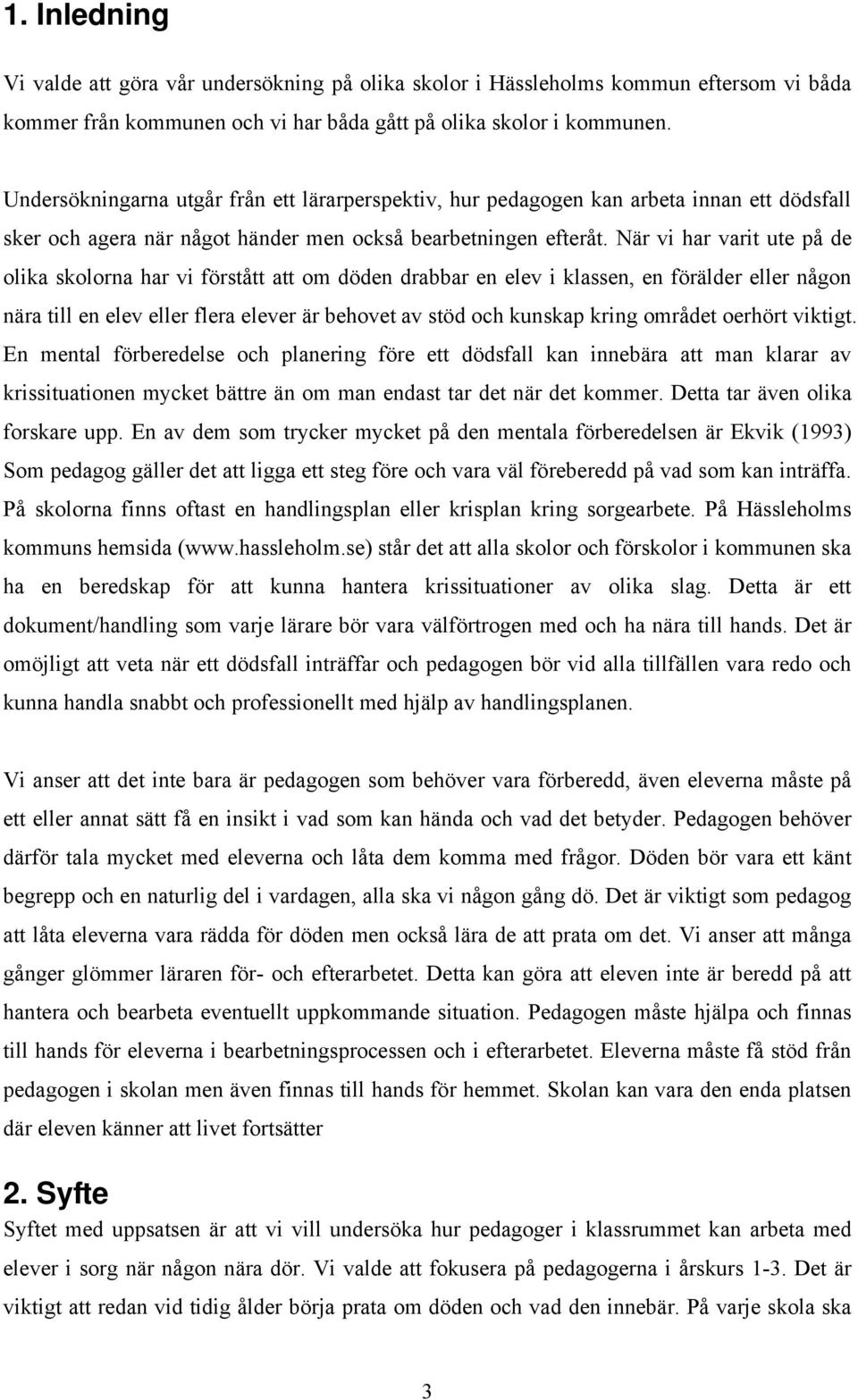 När vi har varit ute på de olika skolorna har vi förstått att om döden drabbar en elev i klassen, en förälder eller någon nära till en elev eller flera elever är behovet av stöd och kunskap kring