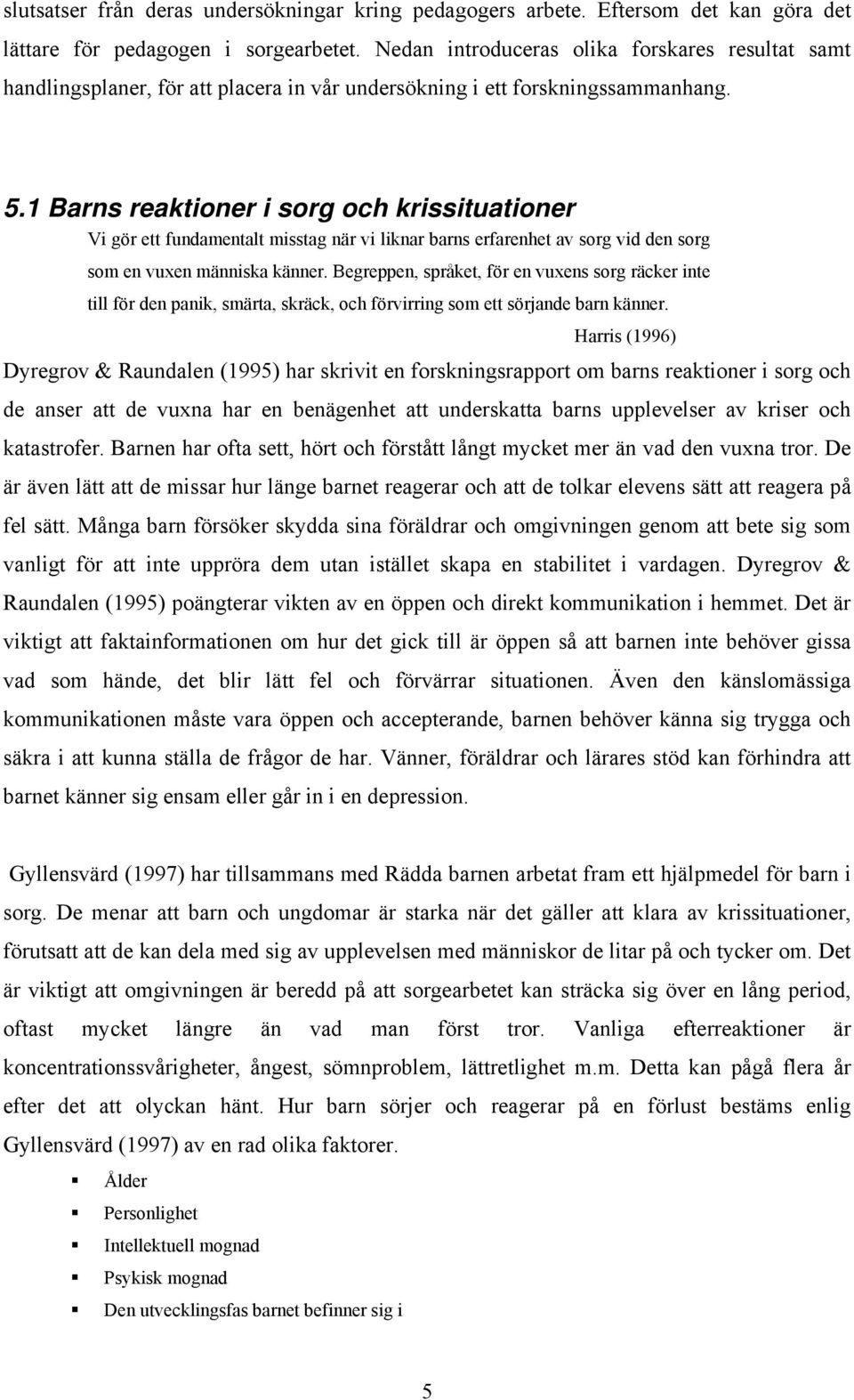 1 Barns reaktioner i sorg och krissituationer Vi gör ett fundamentalt misstag när vi liknar barns erfarenhet av sorg vid den sorg som en vuxen människa känner.