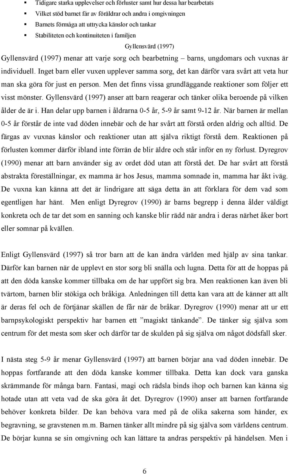 Inget barn eller vuxen upplever samma sorg, det kan därför vara svårt att veta hur man ska göra för just en person. Men det finns vissa grundläggande reaktioner som följer ett visst mönster.