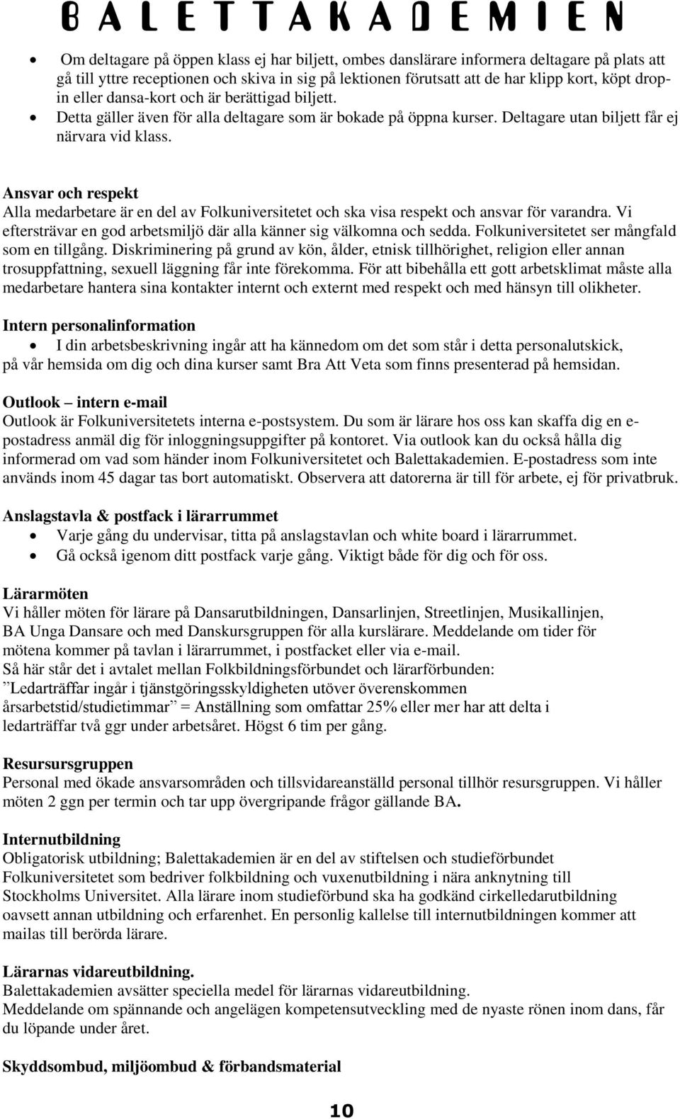 Ansvar och respekt Alla medarbetare är en del av Folkuniversitetet och ska visa respekt och ansvar för varandra. Vi eftersträvar en god arbetsmiljö där alla känner sig välkomna och sedda.