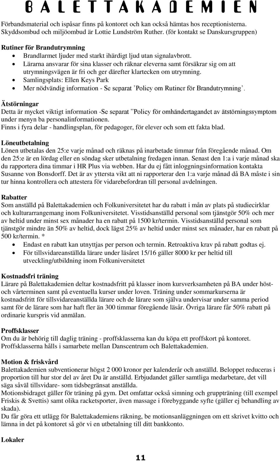 Lärarna ansvarar för sina klasser och räknar eleverna samt försäkrar sig om att utrymningsvägen är fri och ger därefter klartecken om utrymning.