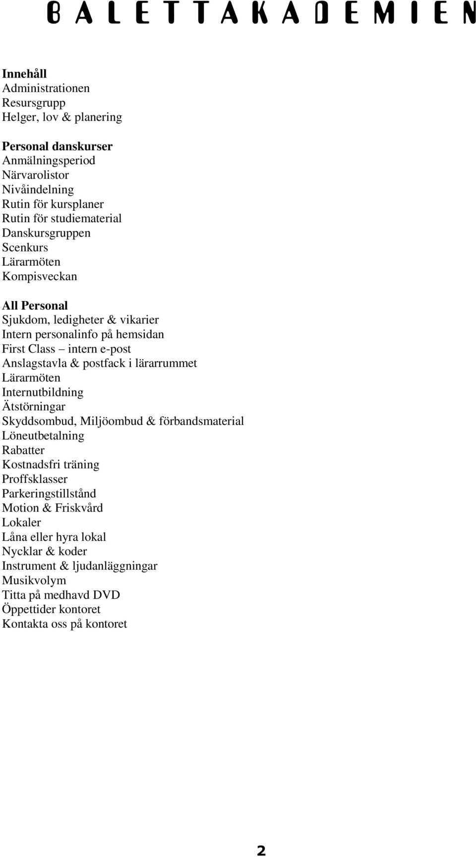 i lärarrummet Lärarmöten Internutbildning Ätstörningar Skyddsombud, Miljöombud & förbandsmaterial Löneutbetalning Rabatter Kostnadsfri träning Proffsklasser