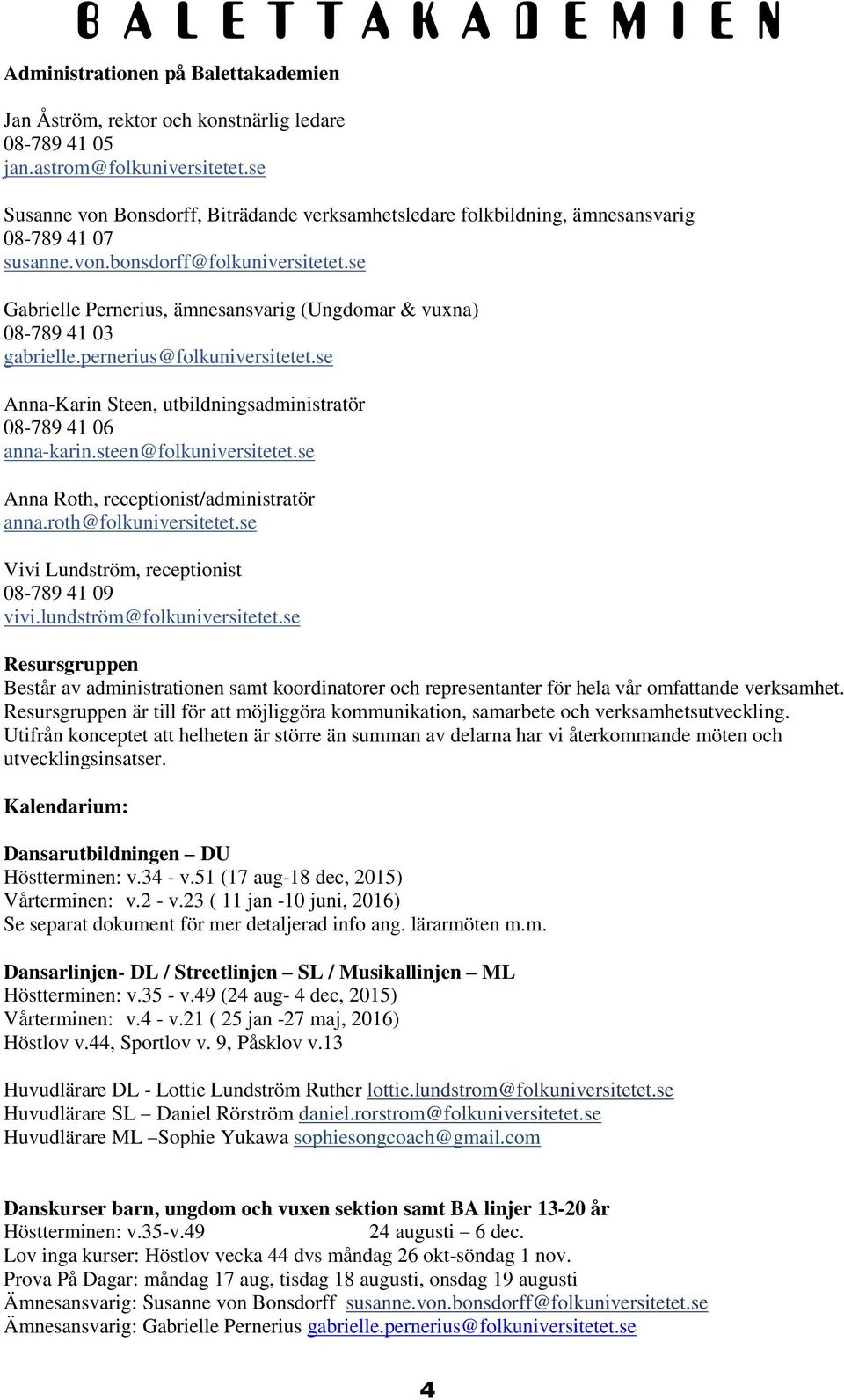 se Gabrielle Pernerius, ämnesansvarig (Ungdomar & vuxna) 08-789 41 03 gabrielle.pernerius@folkuniversitetet.se Anna-Karin Steen, utbildningsadministratör 08-789 41 06 anna-karin.