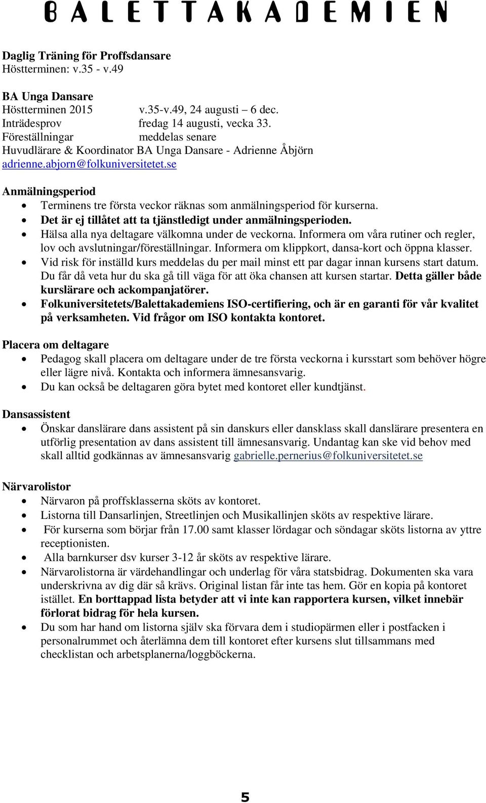se Anmälningsperiod Terminens tre första veckor räknas som anmälningsperiod för kurserna. Det är ej tillåtet att ta tjänstledigt under anmälningsperioden.