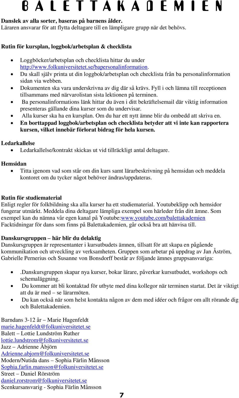 Du skall själv printa ut din loggbok/arbetsplan och checklista från ba personalinformation sidan via webben. Dokumenten ska vara underskrivna av dig där så krävs.