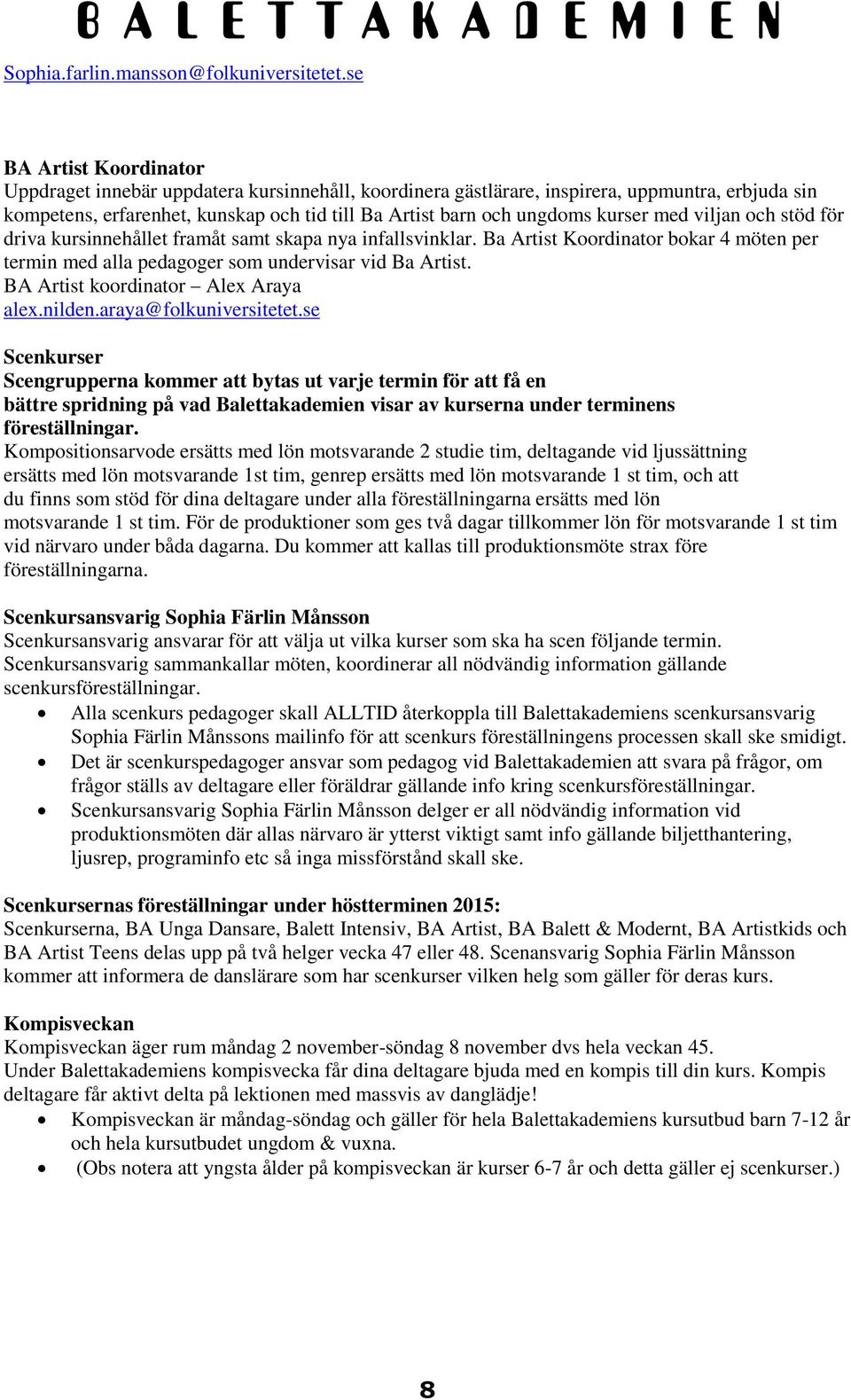 kurser med viljan och stöd för driva kursinnehållet framåt samt skapa nya infallsvinklar. Ba Artist Koordinator bokar 4 möten per termin med alla pedagoger som undervisar vid Ba Artist.