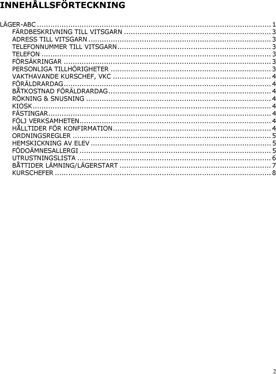 .. 4 BÅTKOSTNAD FÖRÄLDRARDAG... 4 RÖKNING & SNUSNING... 4 KIOSK... 4 FÄSTINGAR... 4 FÖLJ VERKSAMHETEN.