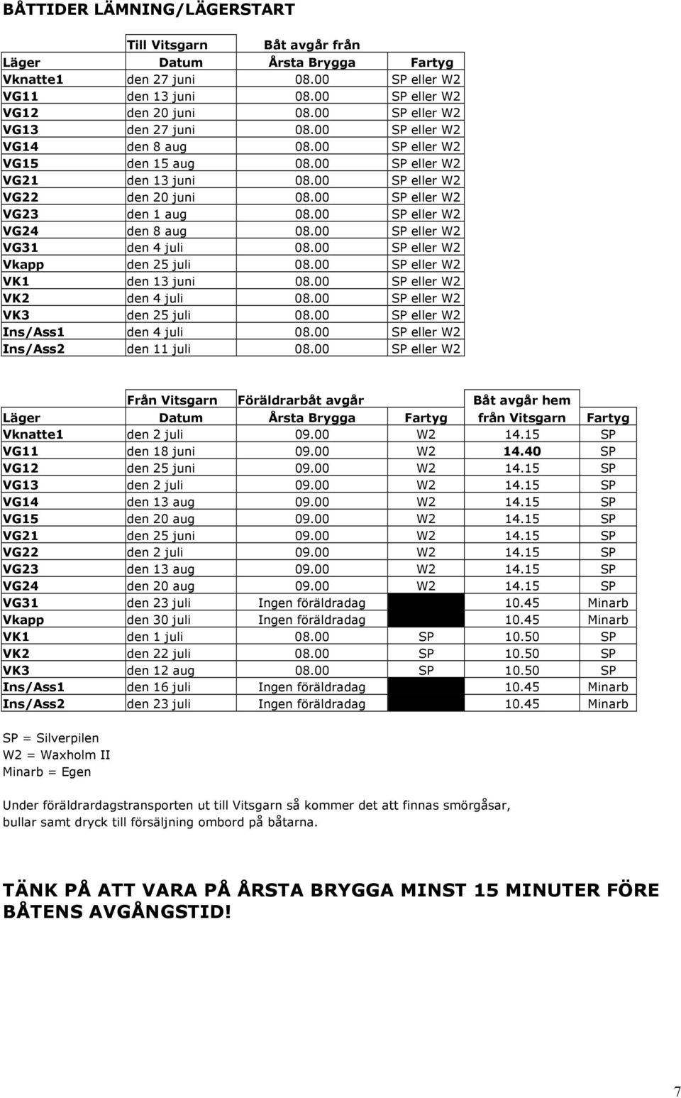 00 SP eller W2 VG23 den 1 aug 08.00 SP eller W2 VG24 den 8 aug 08.00 SP eller W2 VG31 den 4 juli 08.00 SP eller W2 Vkapp den 25 juli 08.00 SP eller W2 VK1 den 13 juni 08.