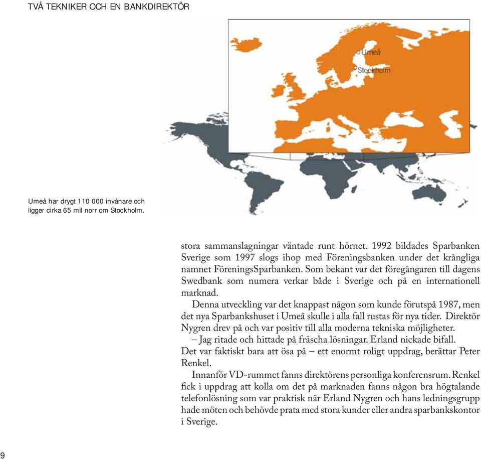 Som bekant var det föregångaren till dagens Swedbank som numera verkar både i Sverige och på en internationell marknad.