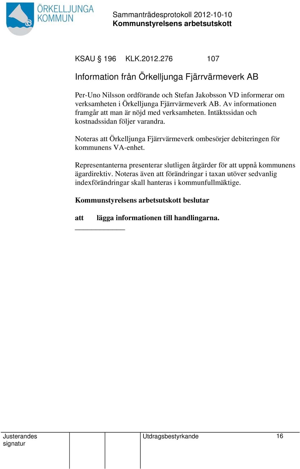 Fjärrvärmeverk AB. Av informationen framgår man är nöjd med verksamheten. Intäktssidan och kostnadssidan följer varandra.