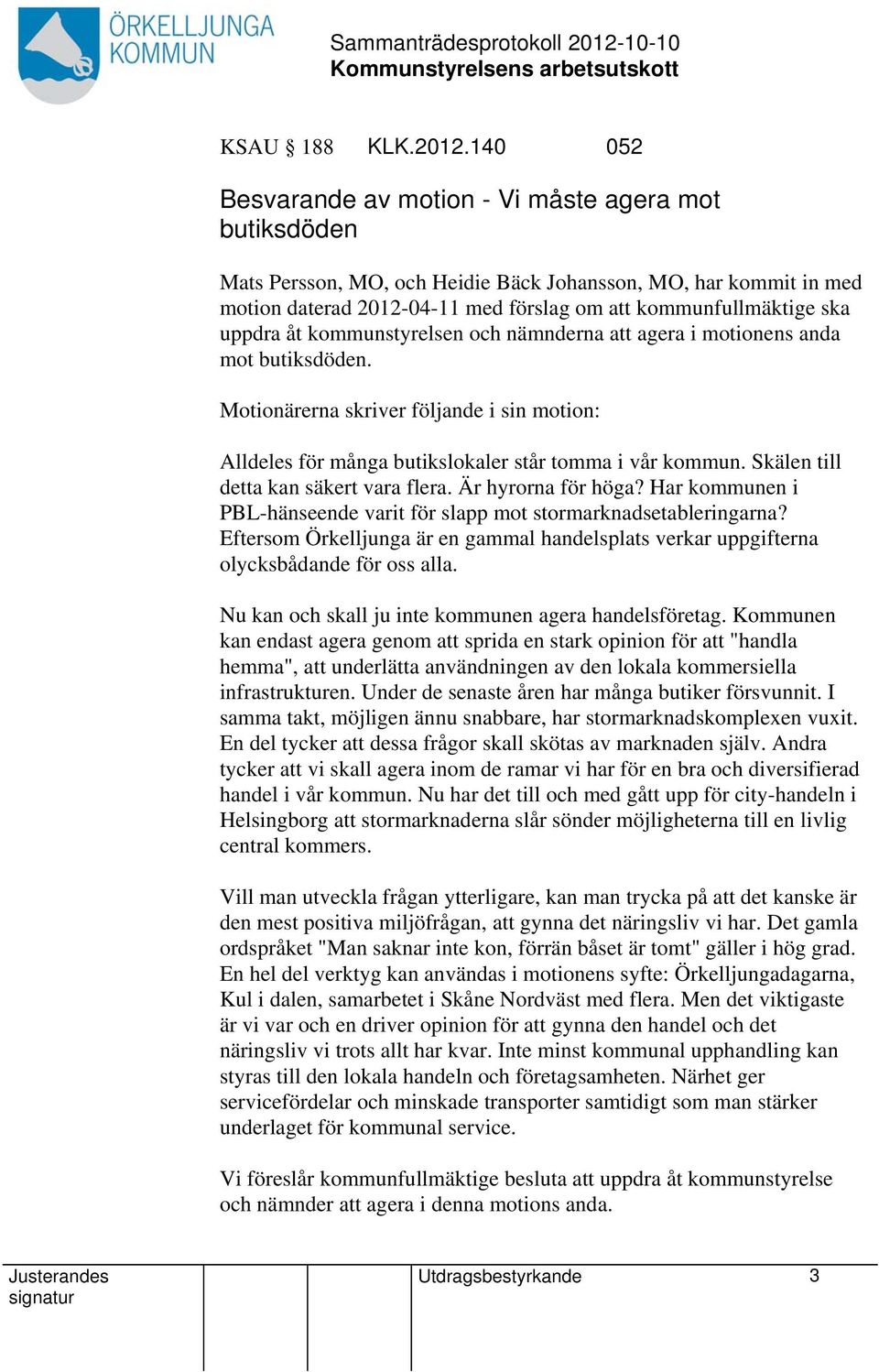 åt kommunstyrelsen och nämnderna agera i motionens anda mot butiksdöden. Motionärerna skriver följande i sin motion: Alldeles för många butikslokaler står tomma i vår kommun.