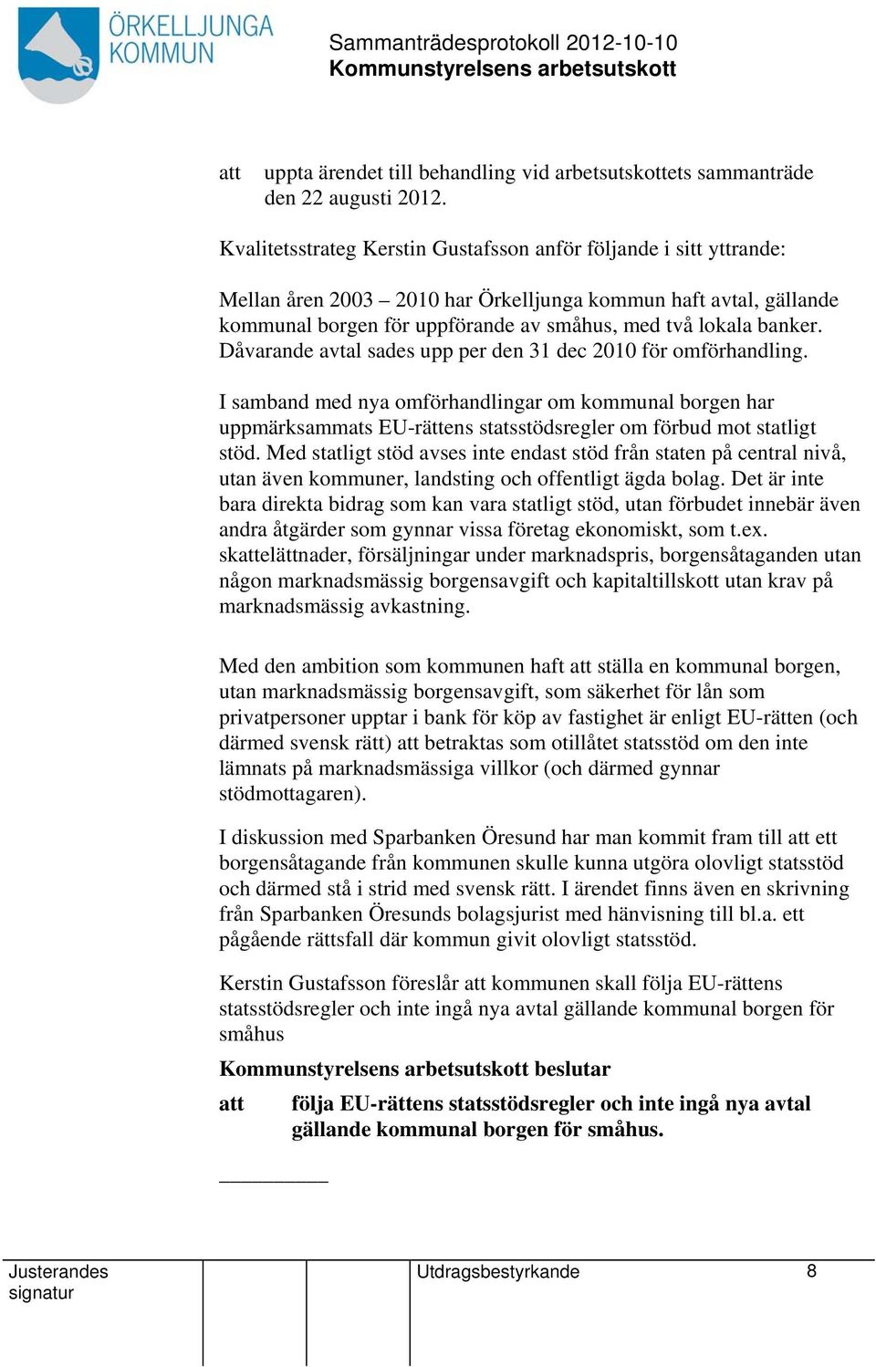 Dåvarande avtal sades upp per den 31 dec 2010 för omförhandling. I samband med nya omförhandlingar om kommunal borgen har uppmärksammats EU-rättens statsstödsregler om förbud mot statligt stöd.