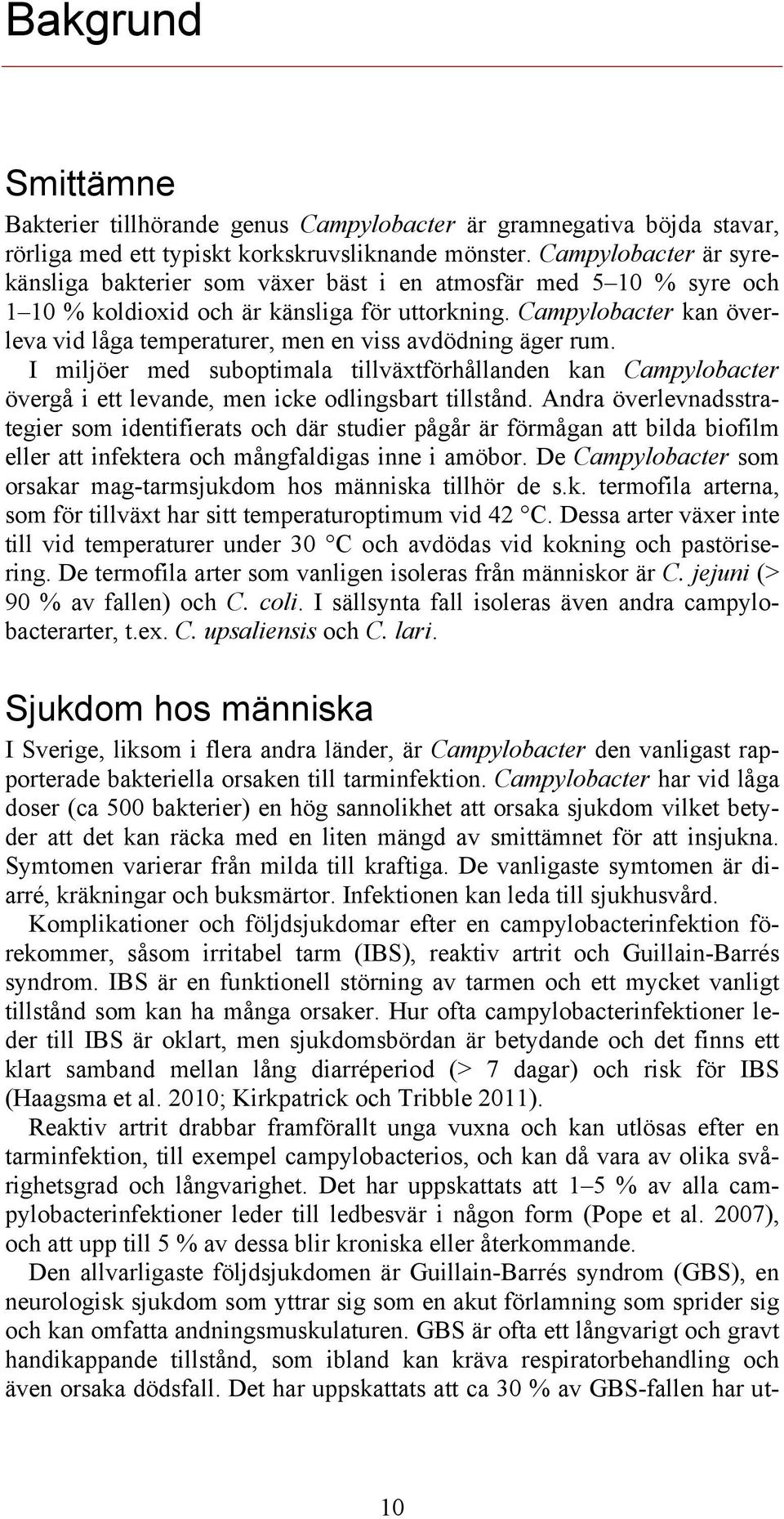 Campylobacter kan överleva vid låga temperaturer, men en viss avdödning äger rum. I miljöer med suboptimala tillväxtförhållanden kan Campylobacter övergå i ett levande, men icke odlingsbart tillstånd.