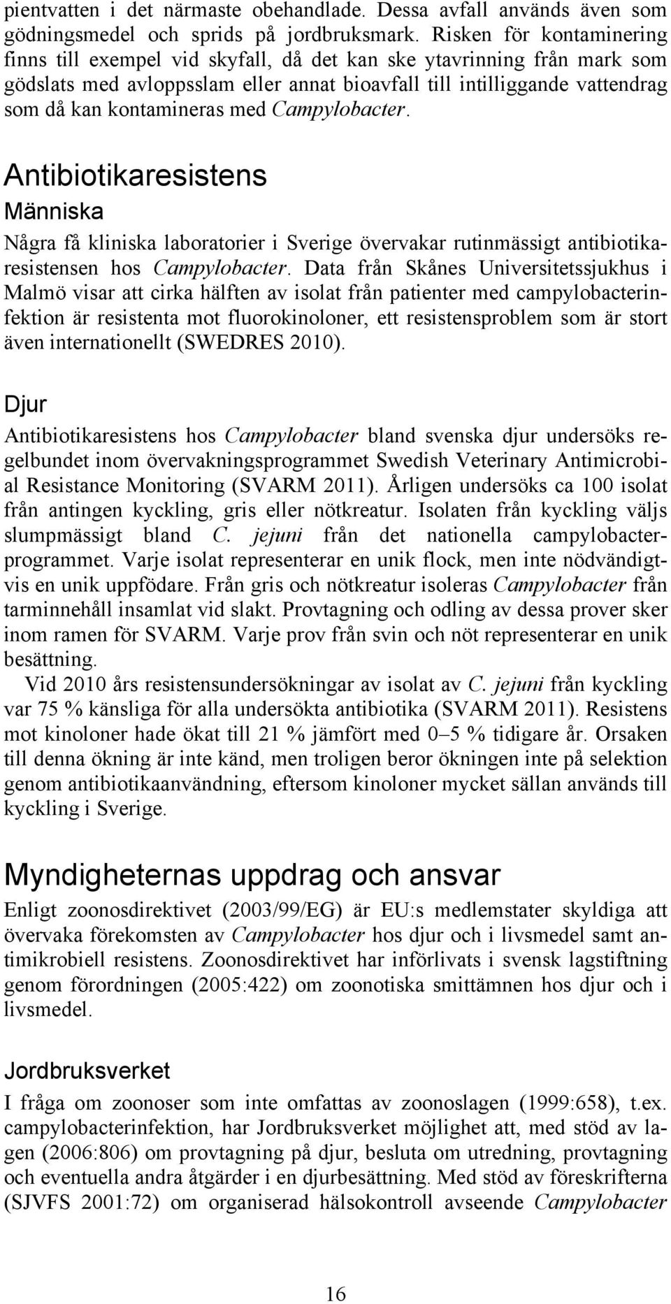 med Campylobacter. Antibiotikaresistens Människa Några få kliniska laboratorier i Sverige övervakar rutinmässigt antibiotikaresistensen hos Campylobacter.