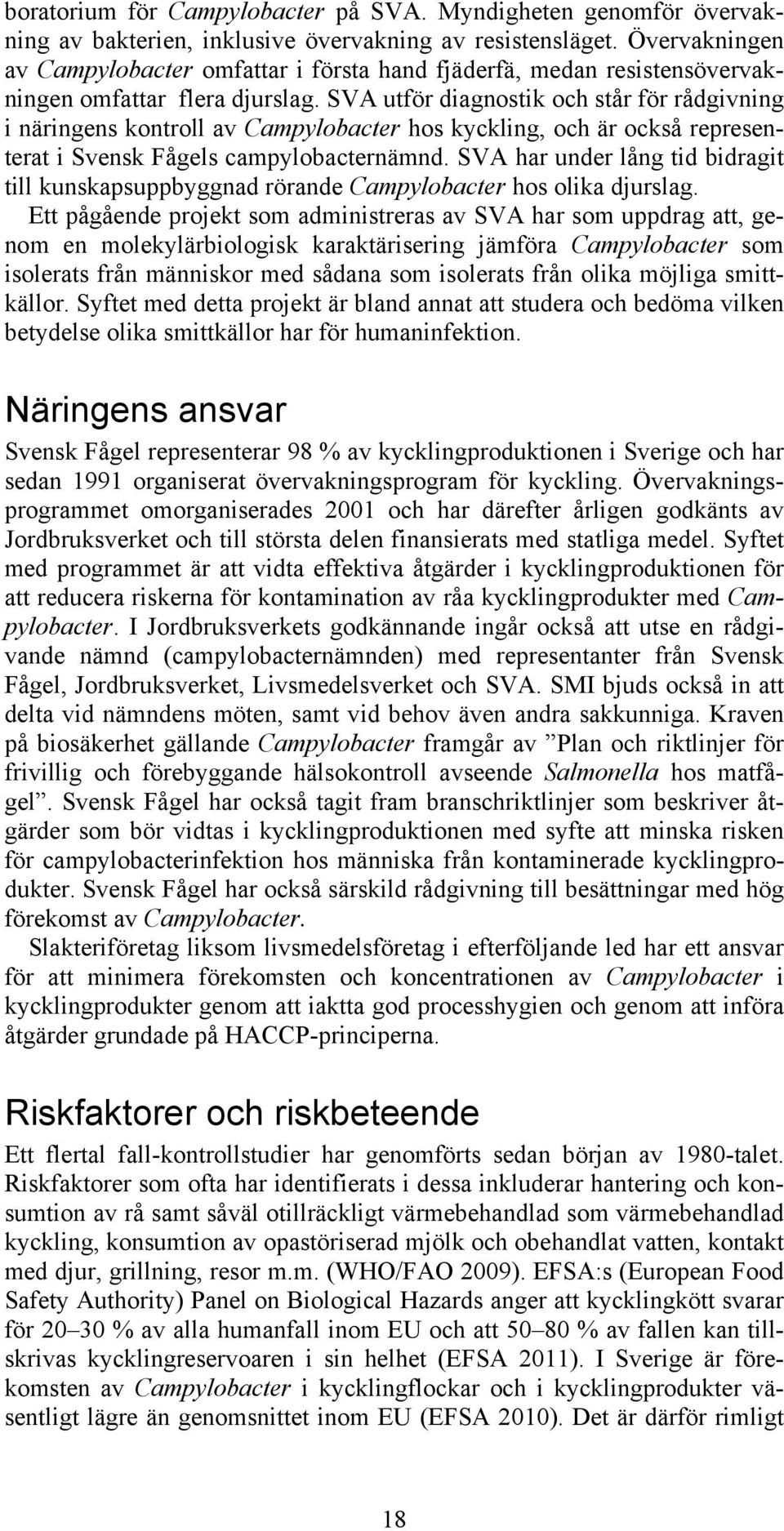 SVA utför diagnostik och står för rådgivning i näringens kontroll av Campylobacter hos kyckling, och är också representerat i Svensk Fågels campylobacternämnd.