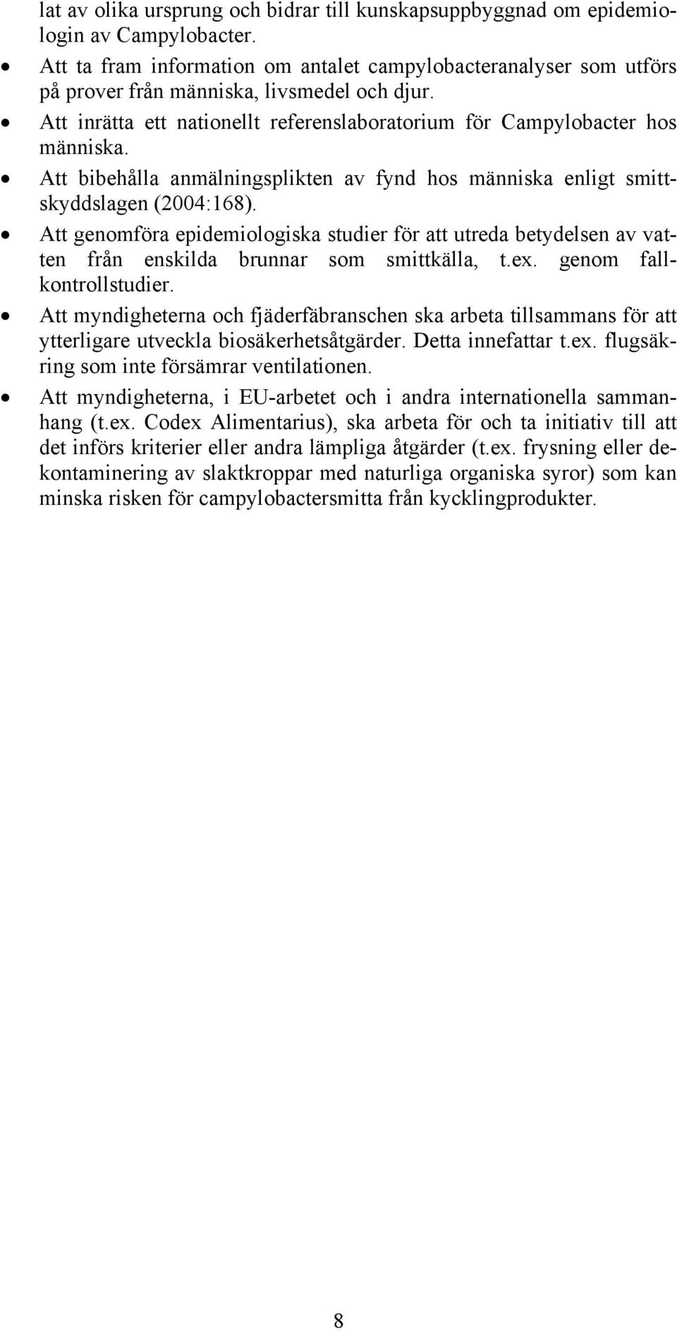 Att bibehålla anmälningsplikten av fynd hos människa enligt smittskyddslagen (2004:168).