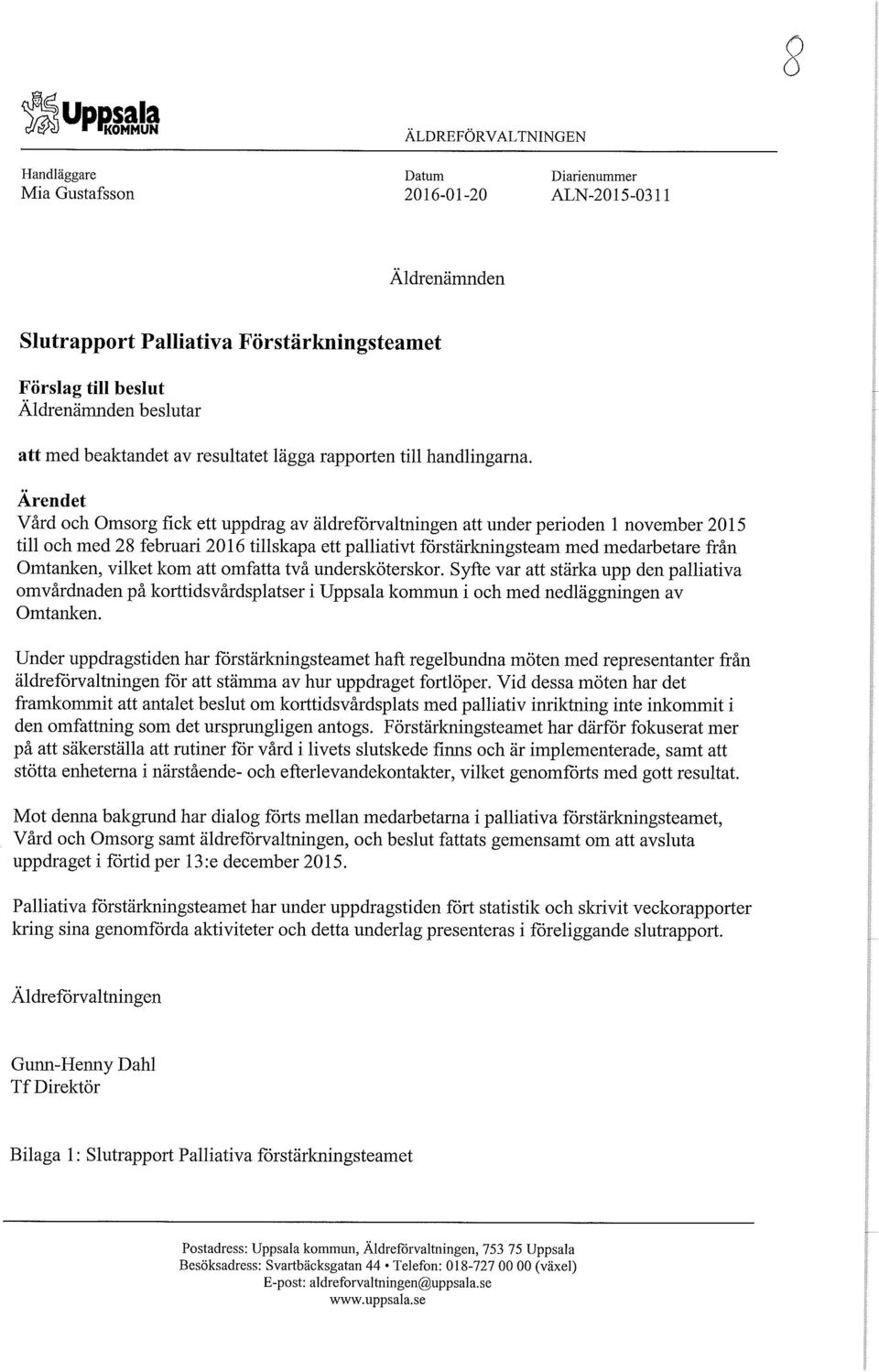 Ärendet Vård och Omsorg fick ett uppdrag av äldreförvaltningen att under perioden 1 november 2015 till och med 28 februari 2016 tillskapa ett palliativt förstärkningsteam med medarbetare från