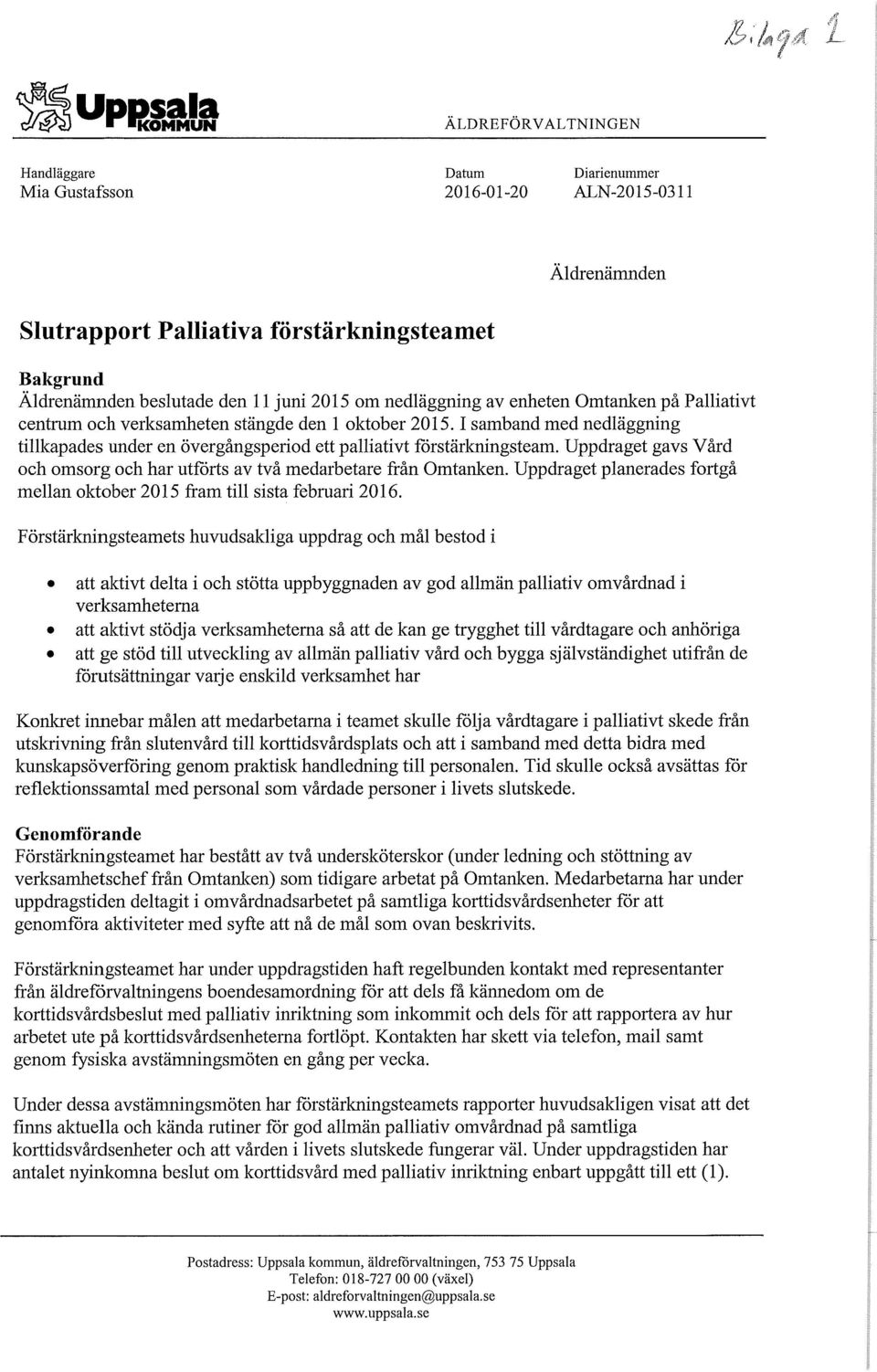 I samband med nedläggning tillkapades under en övergångsperiod ett palliativt förstärkningsteam. Uppdraget gavs Vård och omsorg och har utförts av två medarbetare från Omtanken.