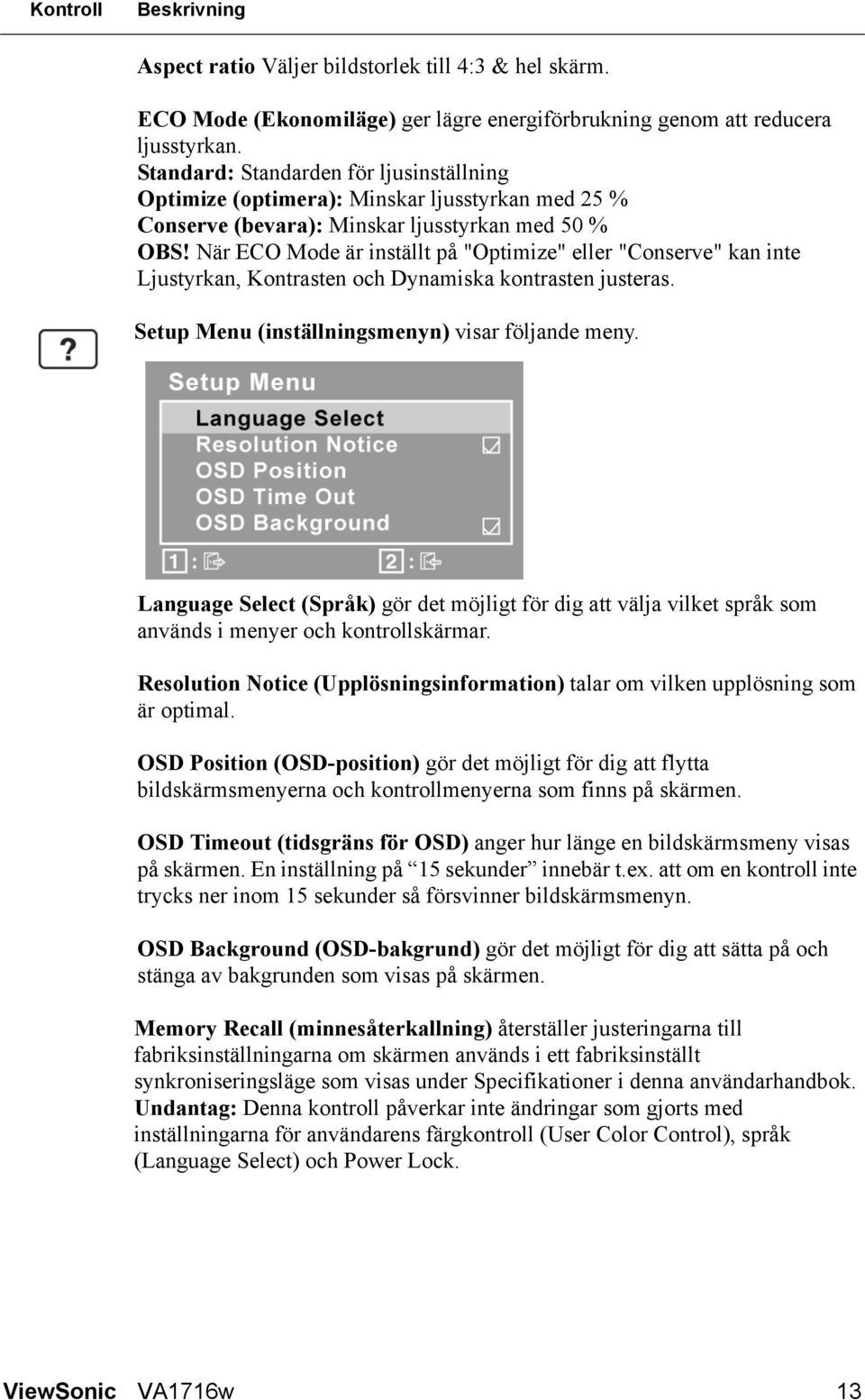 När ECO Mode är inställt på "Optimize" eller "Conserve" kan inte Ljustyrkan, Kontrasten och Dynamiska kontrasten justeras. Setup Menu (inställningsmenyn) visar följande meny.